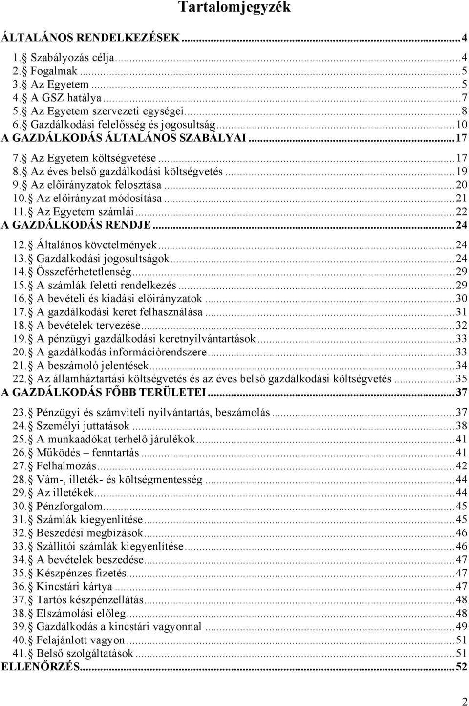 ..20 10. Az előirányzat módosítása...21 11. Az Egyetem számlái...22 A GAZDÁLKODÁS RENDJE...24 12. Általános követelmények...24 13. Gazdálkodási jogosultságok...24 14. Összeférhetetlenség...29 15.