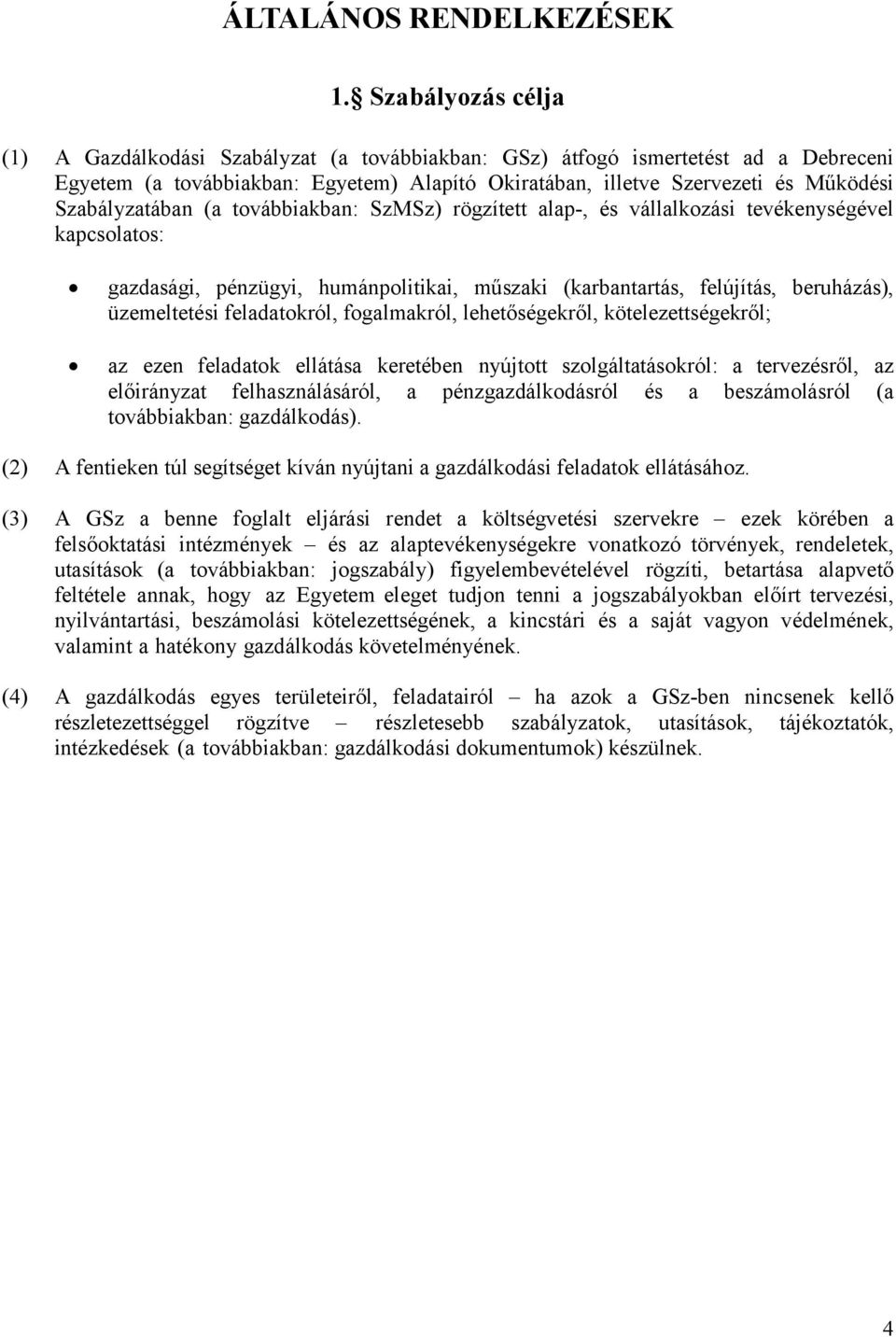 Szabályzatában (a továbbiakban: SzMSz) rögzített alap-, és vállalkozási tevékenységével kapcsolatos: gazdasági, pénzügyi, humánpolitikai, műszaki (karbantartás, felújítás, beruházás), üzemeltetési