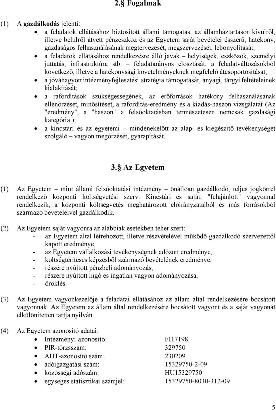 feladatarányos elosztását, a feladatváltozásokból következő, illetve a hatékonysági követelményeknek megfelelő átcsoportosítását; a jóváhagyott intézményfejlesztési stratégia támogatását, anyagi,