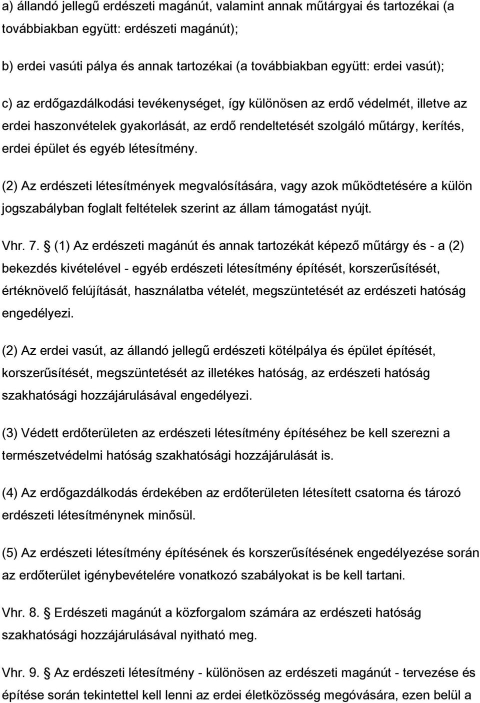 létesítmény. (2) Az erdészeti létesítmények megvalósítására, vagy azok működtetésére a külön jogszabályban foglalt feltételek szerint az állam támogatást nyújt. Vhr. 7.