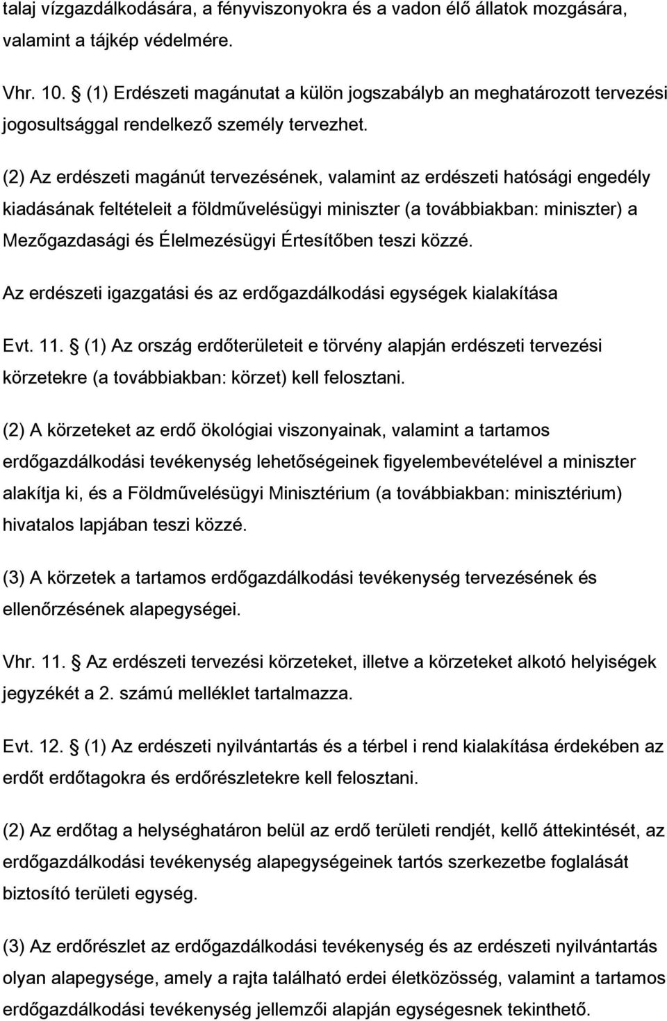 (2) Az erdészeti magánút tervezésének, valamint az erdészeti hatósági engedély kiadásának feltételeit a földművelésügyi miniszter (a továbbiakban: miniszter) a Mezőgazdasági és Élelmezésügyi