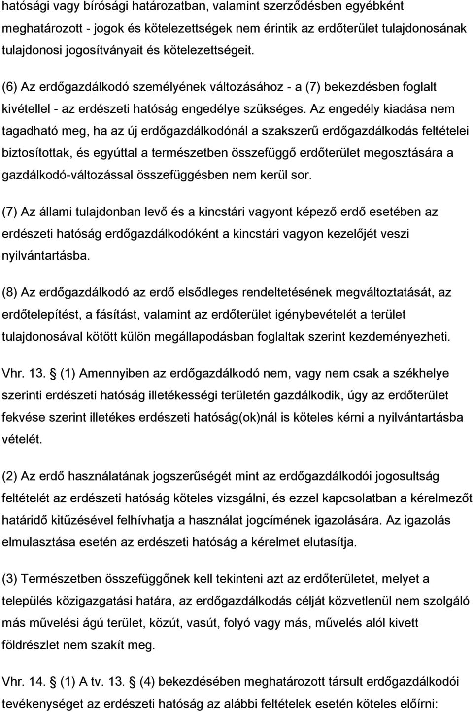 Az engedély kiadása nem tagadható meg, ha az új erdőgazdálkodónál a szakszerű erdőgazdálkodás feltételei biztosítottak, és egyúttal a természetben összefüggő erdőterület megosztására a