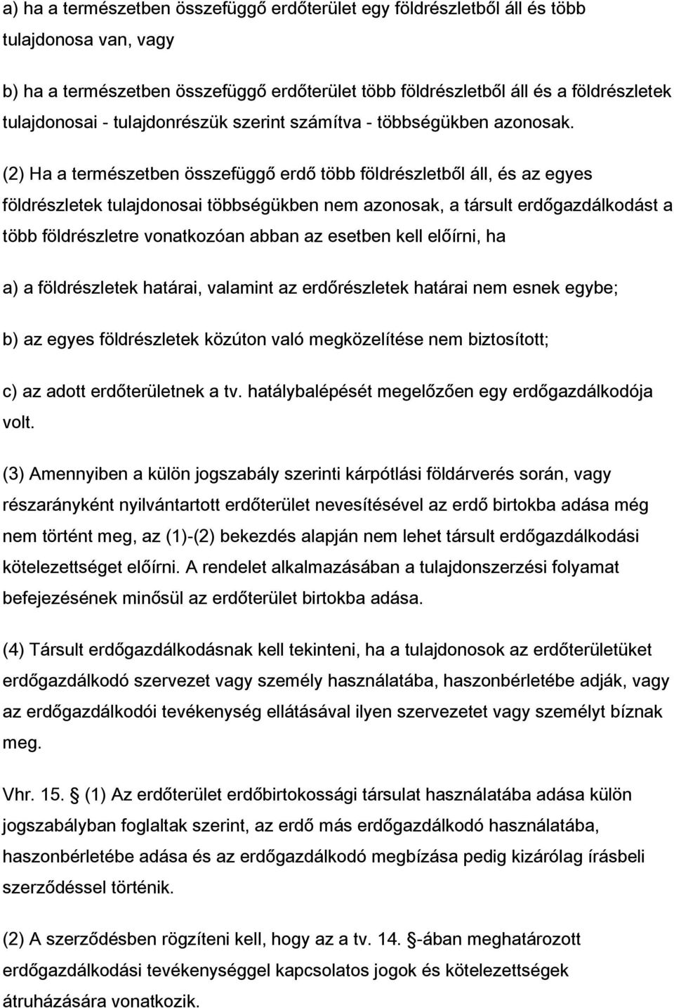 (2) Ha a természetben összefüggő erdő több földrészletből áll, és az egyes földrészletek tulajdonosai többségükben nem azonosak, a társult erdőgazdálkodást a több földrészletre vonatkozóan abban az