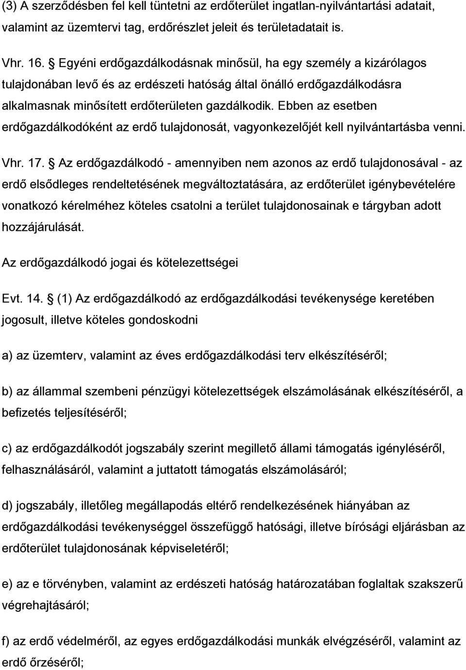 Ebben az esetben erdőgazdálkodóként az erdő tulajdonosát, vagyonkezelőjét kell nyilvántartásba venni. Vhr. 17.