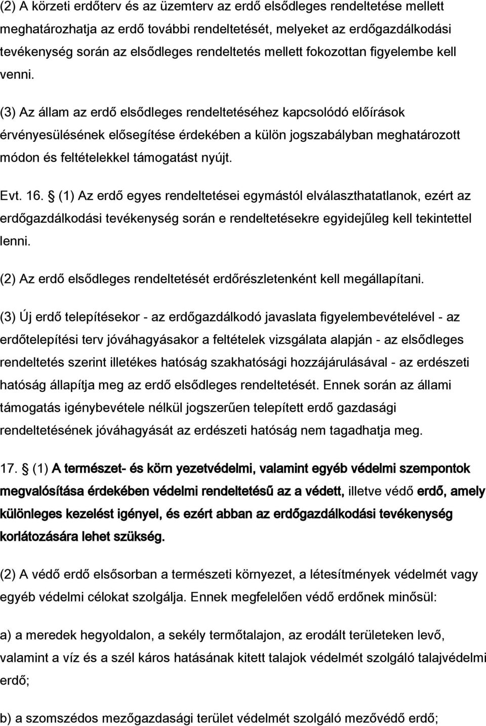 (3) Az állam az erdő elsődleges rendeltetéséhez kapcsolódó előírások érvényesülésének elősegítése érdekében a külön jogszabályban meghatározott módon és feltételekkel támogatást nyújt. Evt. 16.