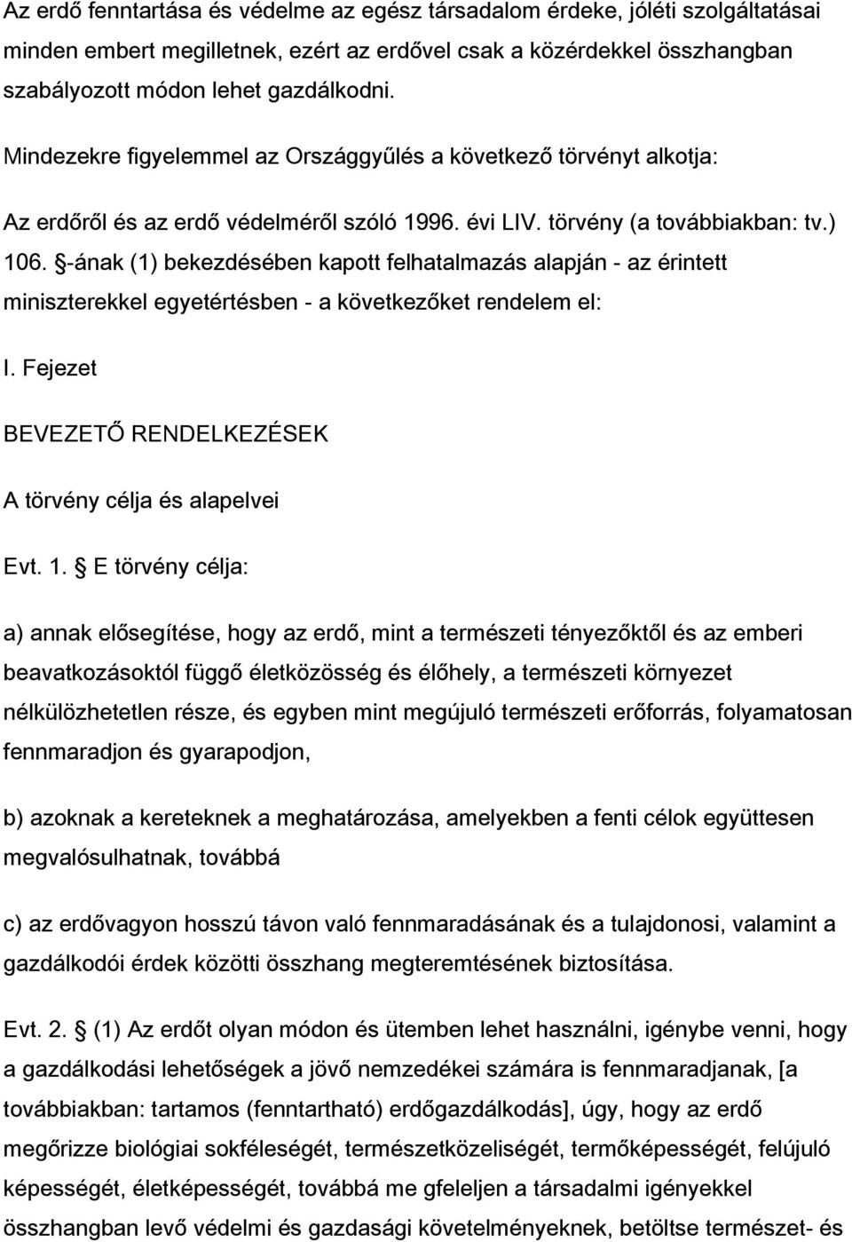 -ának (1) bekezdésében kapott felhatalmazás alapján - az érintett miniszterekkel egyetértésben - a következőket rendelem el: I. Fejezet BEVEZETŐ RENDELKEZÉSEK A törvény célja és alapelvei Evt. 1.