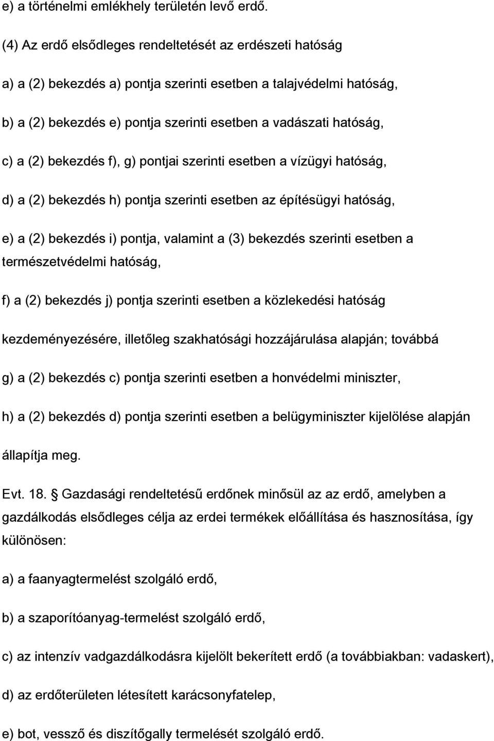 (2) bekezdés f), g) pontjai szerinti esetben a vízügyi hatóság, d) a (2) bekezdés h) pontja szerinti esetben az építésügyi hatóság, e) a (2) bekezdés i) pontja, valamint a (3) bekezdés szerinti