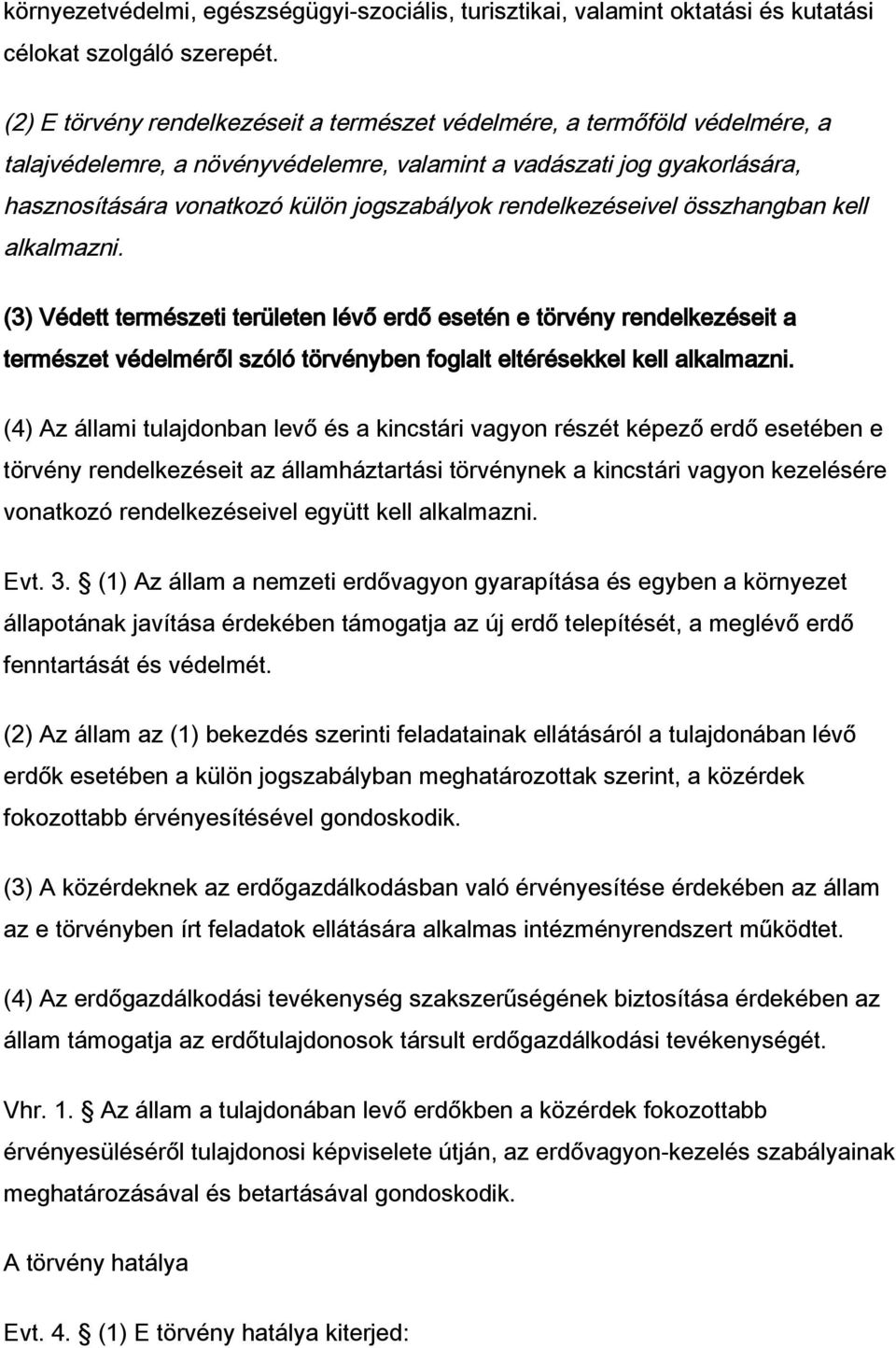 rendelkezéseivel összhangban kell alkalmazni. (3) Védett természeti területen lévő erdő esetén e törvény rendelkezéseit a természet védelméről szóló törvényben foglalt eltérésekkel kell alkalmazni.