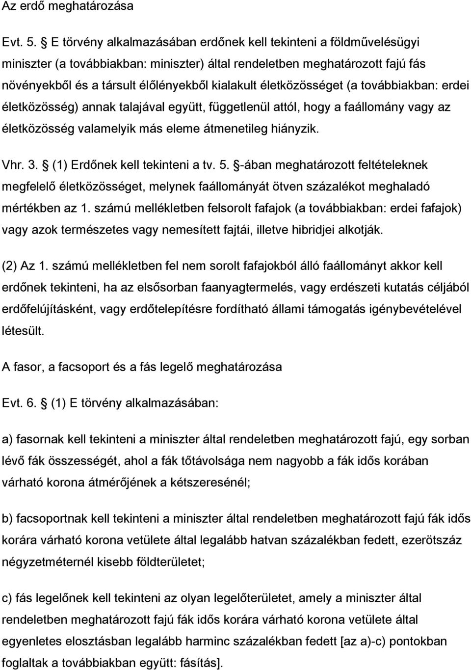 életközösséget (a továbbiakban: erdei életközösség) annak talajával együtt, függetlenül attól, hogy a faállomány vagy az életközösség valamelyik más eleme átmenetileg hiányzik. Vhr. 3.