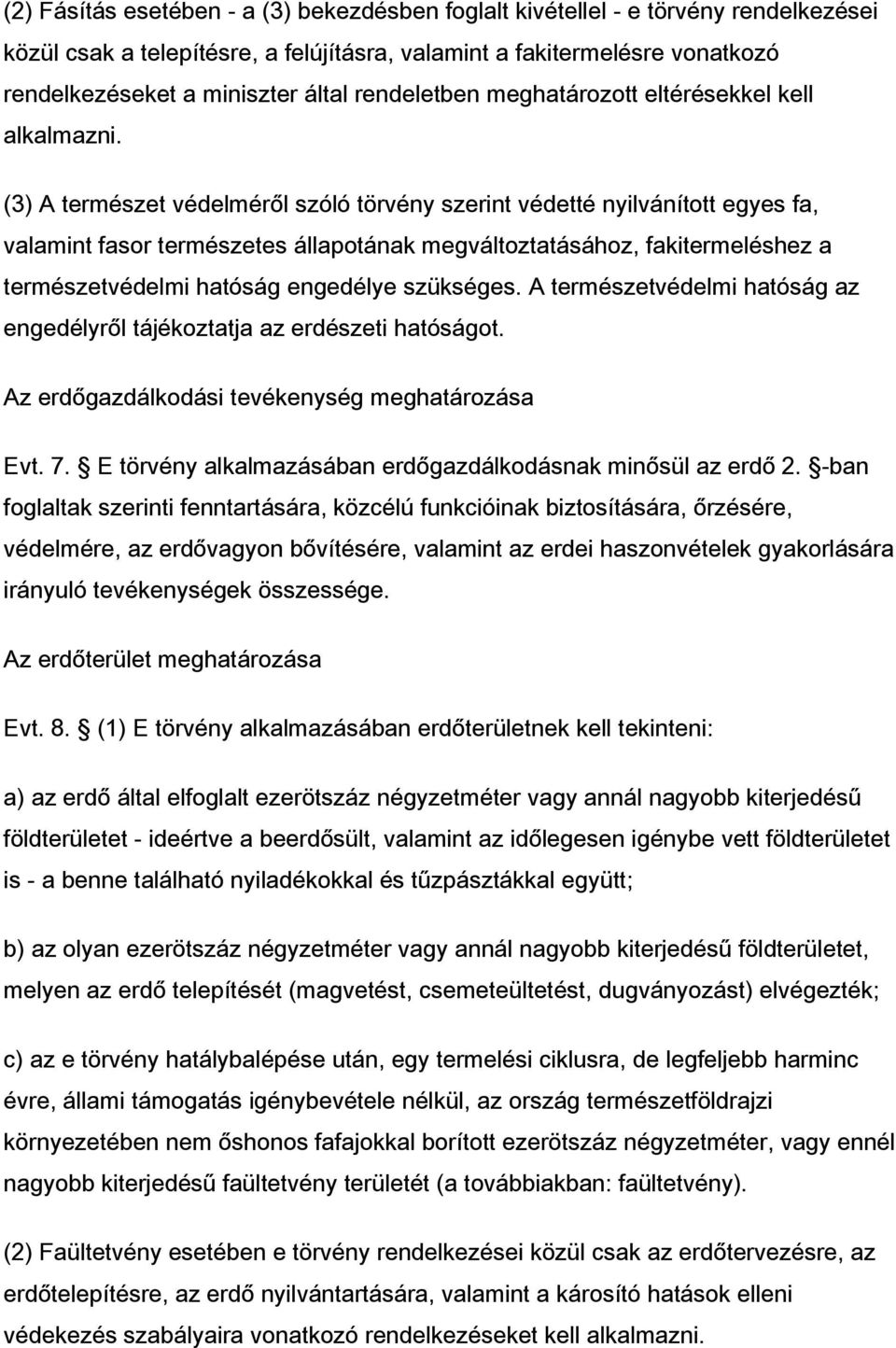 (3) A természet védelméről szóló törvény szerint védetté nyilvánított egyes fa, valamint fasor természetes állapotának megváltoztatásához, fakitermeléshez a természetvédelmi hatóság engedélye