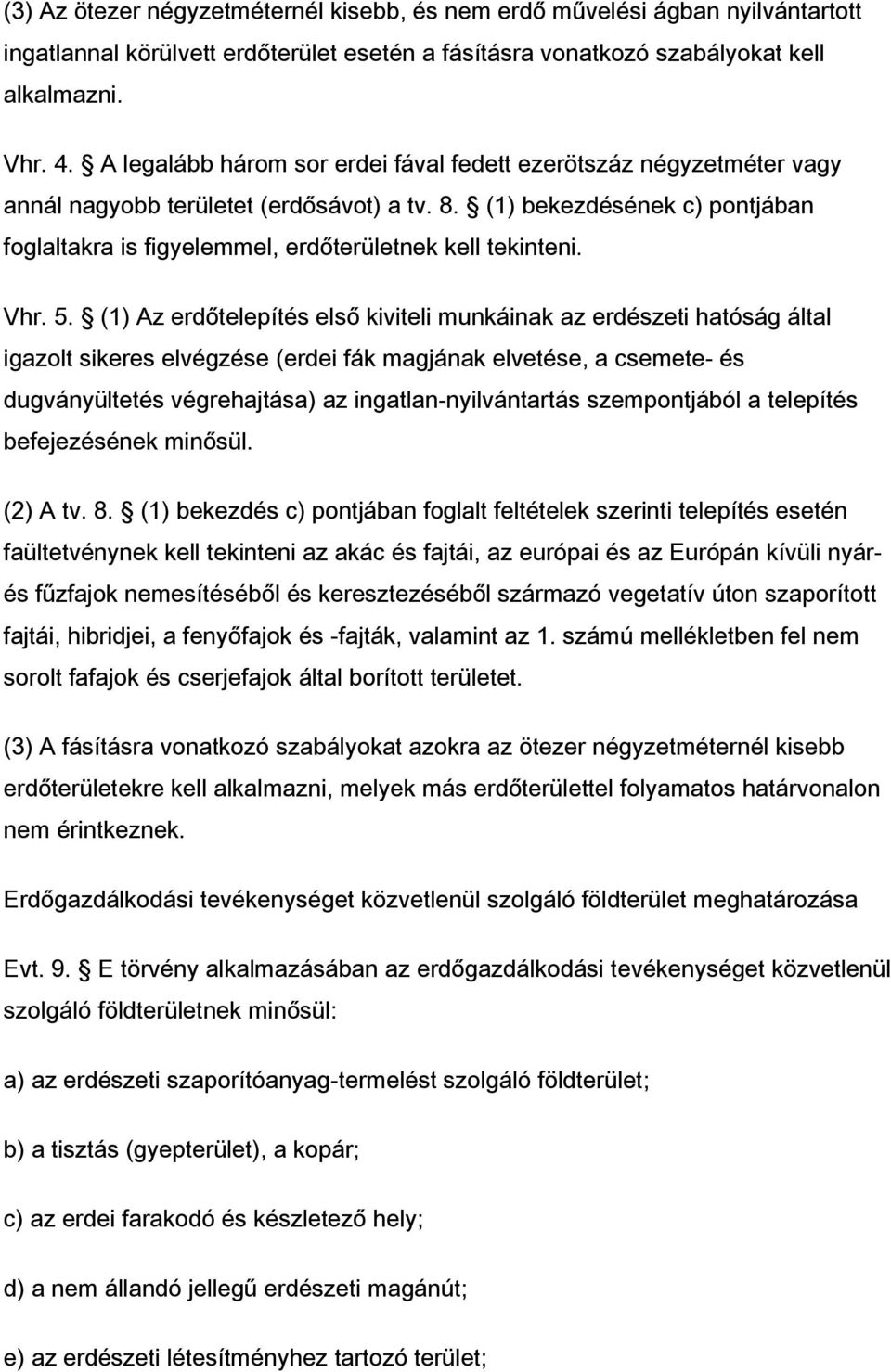 (1) bekezdésének c) pontjában foglaltakra is figyelemmel, erdőterületnek kell tekinteni. Vhr. 5.