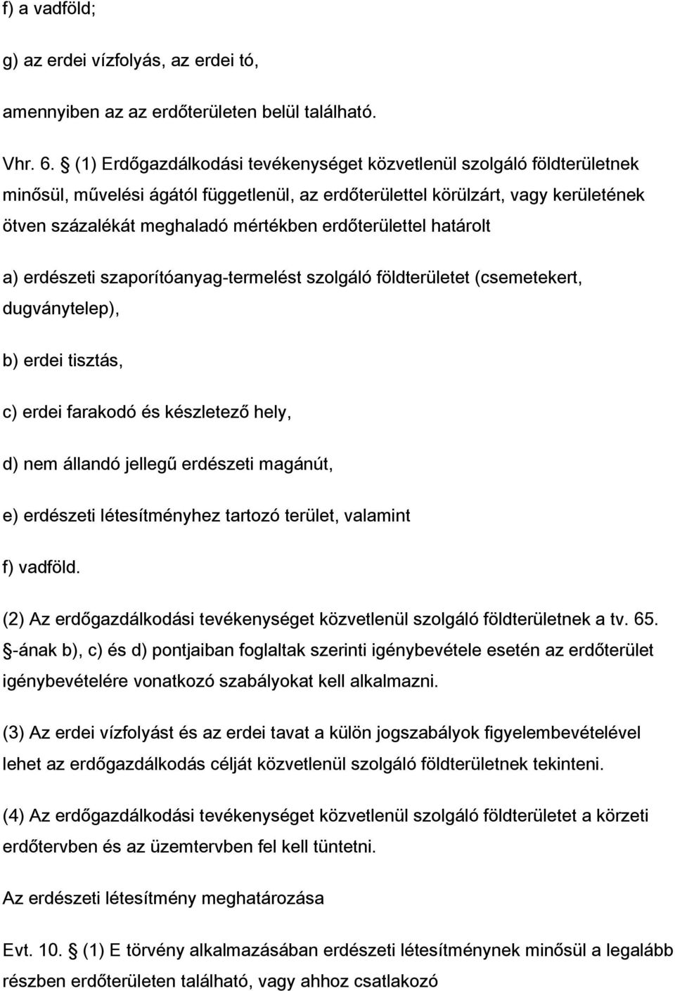 erdőterülettel határolt a) erdészeti szaporítóanyag-termelést szolgáló földterületet (csemetekert, dugványtelep), b) erdei tisztás, c) erdei farakodó és készletező hely, d) nem állandó jellegű