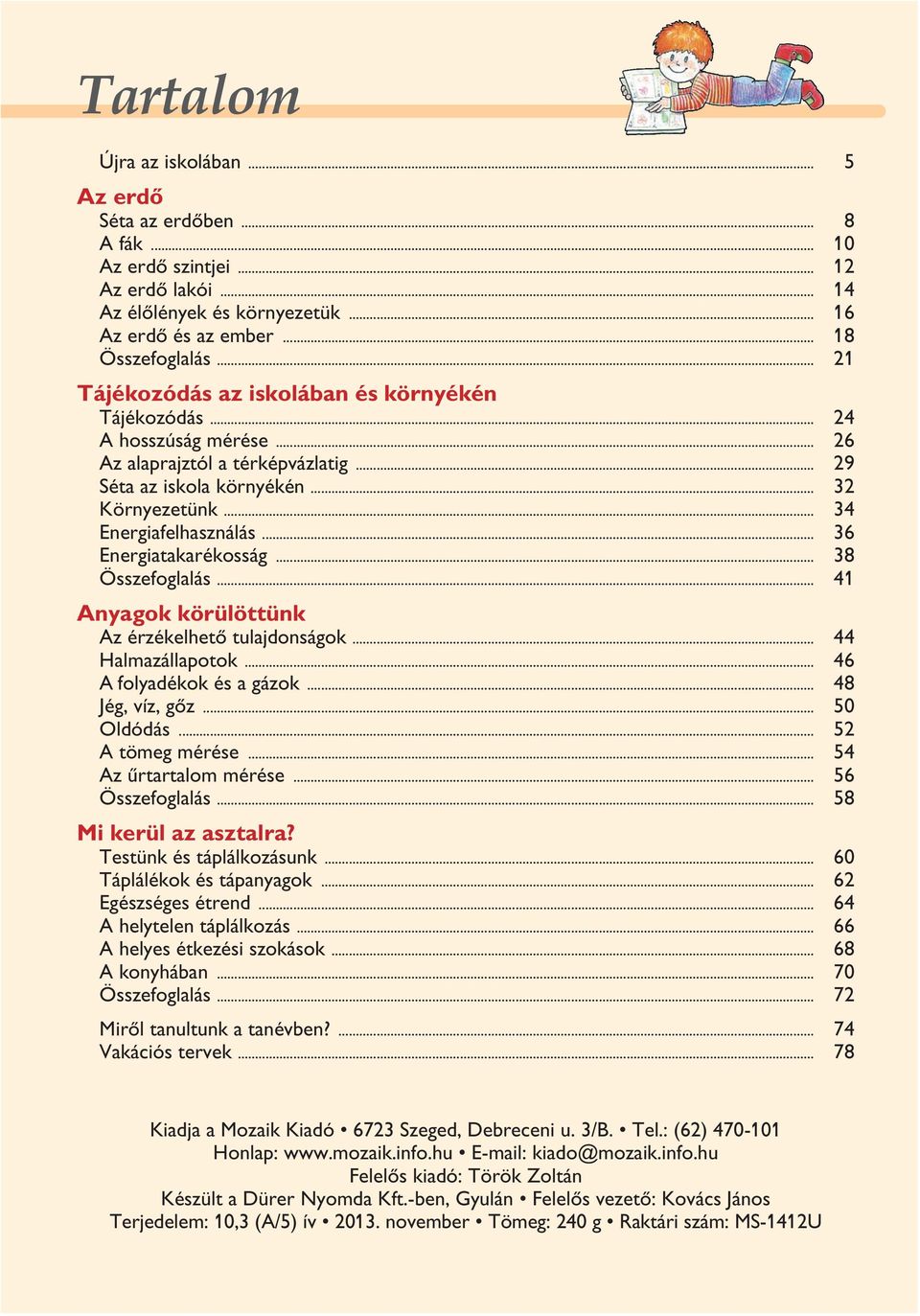 .. 36 Energiatakarékosság... 38 Összefoglalás... 41 Anyagok körülöttünk Az érzékelhetõ tulajdonságok... 44 Halmazállapotok... 46 A folyadékok és a gázok... 48 Jég, víz, gõz... 50 Oldódás.