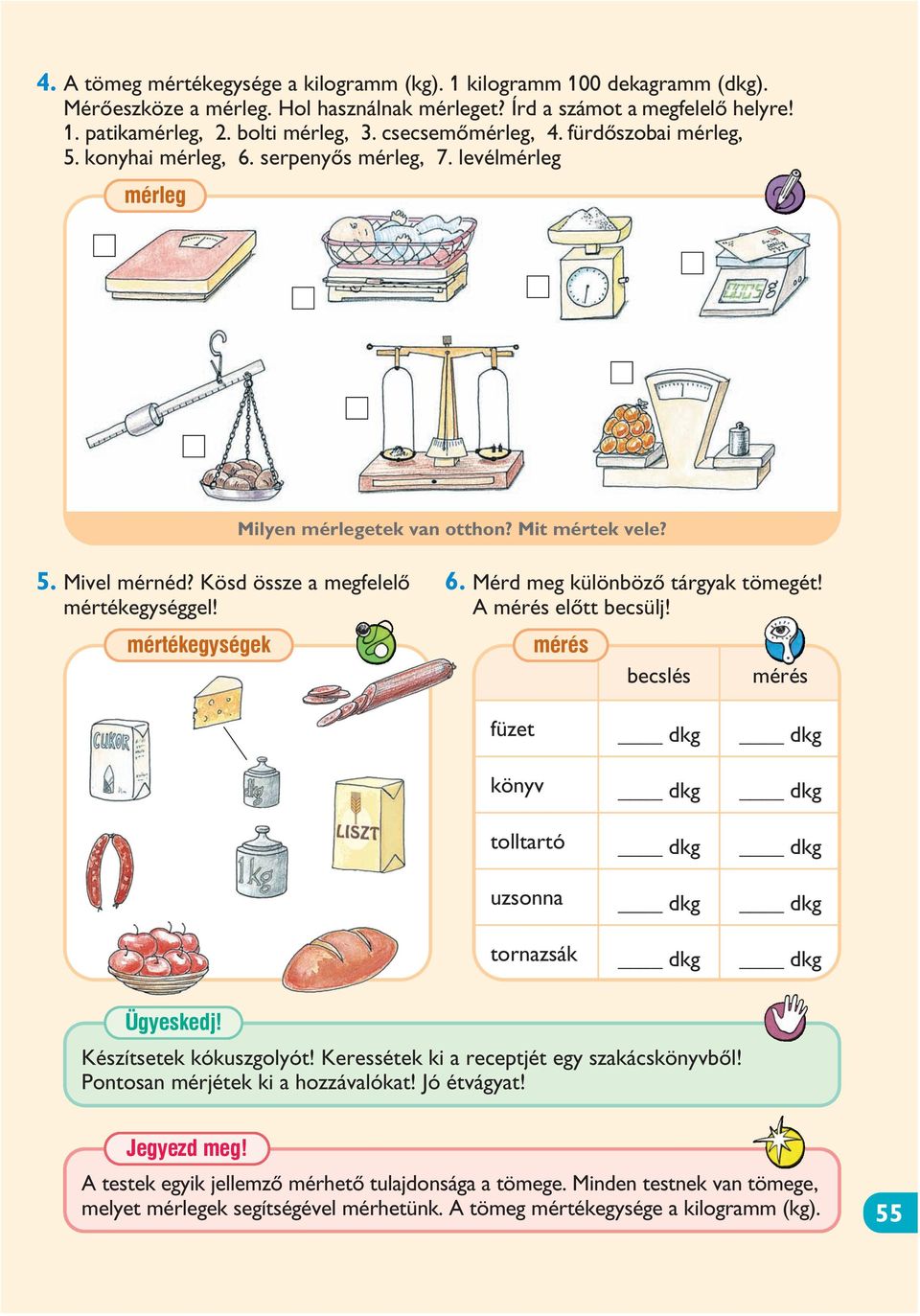 Kösd össze a megfelelõ mértékegységgel! mértékegységek 6. Mérd meg különbözõ tárgyak tömegét! A mérés elõtt becsülj! mérés becslés mérés füzet könyv tolltartó uzsonna tornazsák Ügyeskedj!