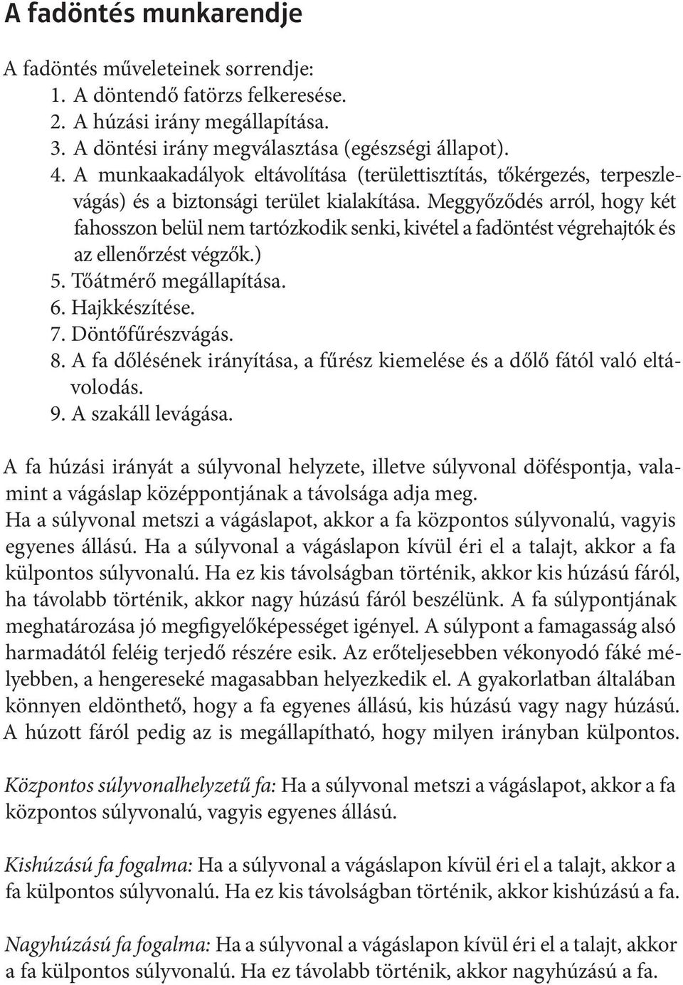 Meggyőződés arról, hogy két fahosszon belül nem tartózkodik senki, kivétel a fadöntést végrehajtók és az ellenőrzést végzők.) 5. Tőátmérő megállapítása. 6. Hajkkészítése. 7. Döntőfűrészvágás. 8.