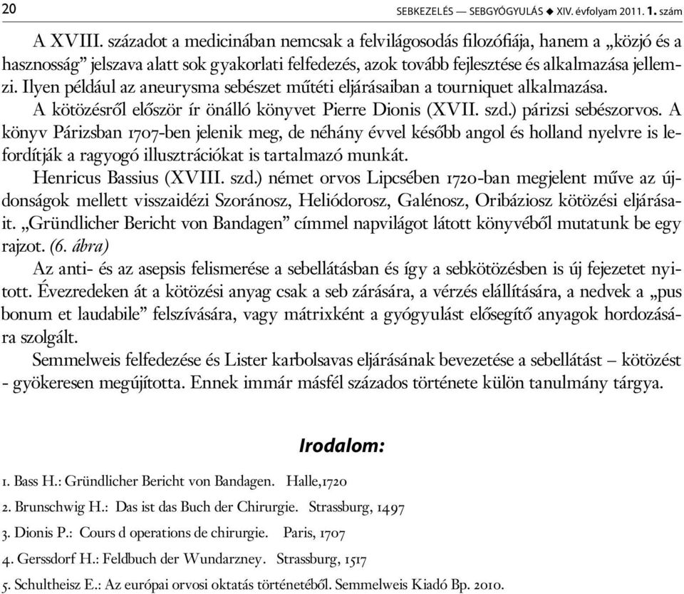 Ilyen például az aneurysma sebészet műtéti eljárásaiban a tourniquet alkalmazása. A kötözésről először ír önálló könyvet Pierre Dionis (XVII. szd.) párizsi sebészorvos.