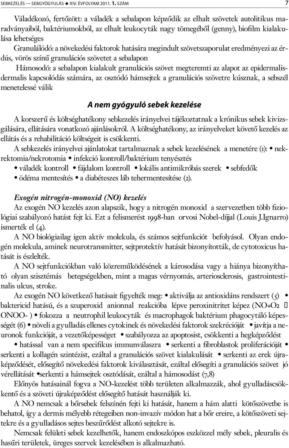 Granulálódó: a növekedési faktorok hatására megindult szövetszaporulat eredményezi az érdús, vörös színű granulációs szövetet a sebalapon Hámosodó: a sebalapon kialakult granulációs szövet megteremti