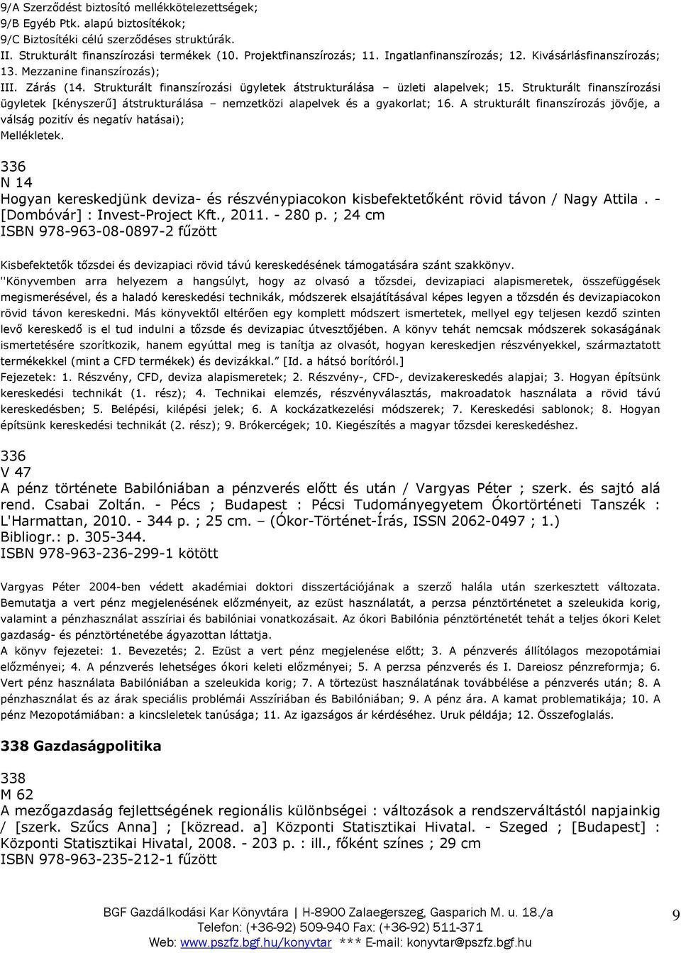 Strukturált finanszírozási ügyletek [kényszerű] átstrukturálása nemzetközi alapelvek és a gyakorlat; 16. A strukturált finanszírozás jövője, a válság pozitív és negatív hatásai); Mellékletek.