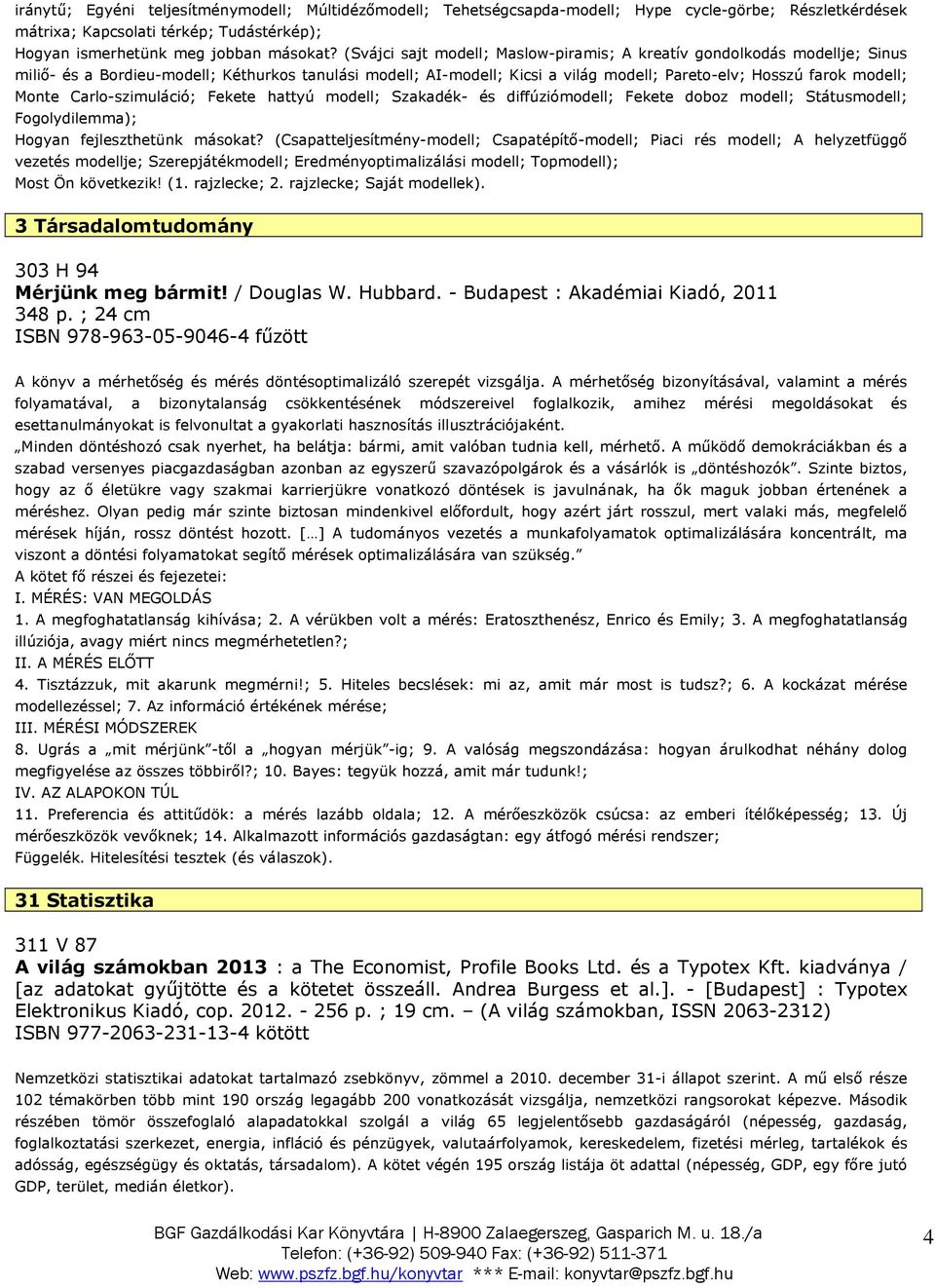 Monte Carlo-szimuláció; Fekete hattyú modell; Szakadék- és diffúziómodell; Fekete doboz modell; Státusmodell; Fogolydilemma); Hogyan fejleszthetünk másokat?