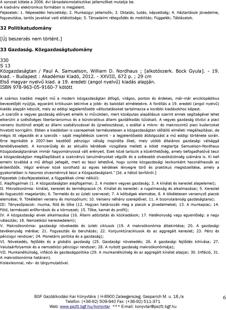 32 Politikatudomány [Új beszerzés nem történt.] 33 Gazdaság. Közgazdaságtudomány 330 S 13 Közgazdaságtan / Paul A. Samuelson, William D. Nordhaus ; [alkotószerk. Bock Gyula]. - 19. kiad.