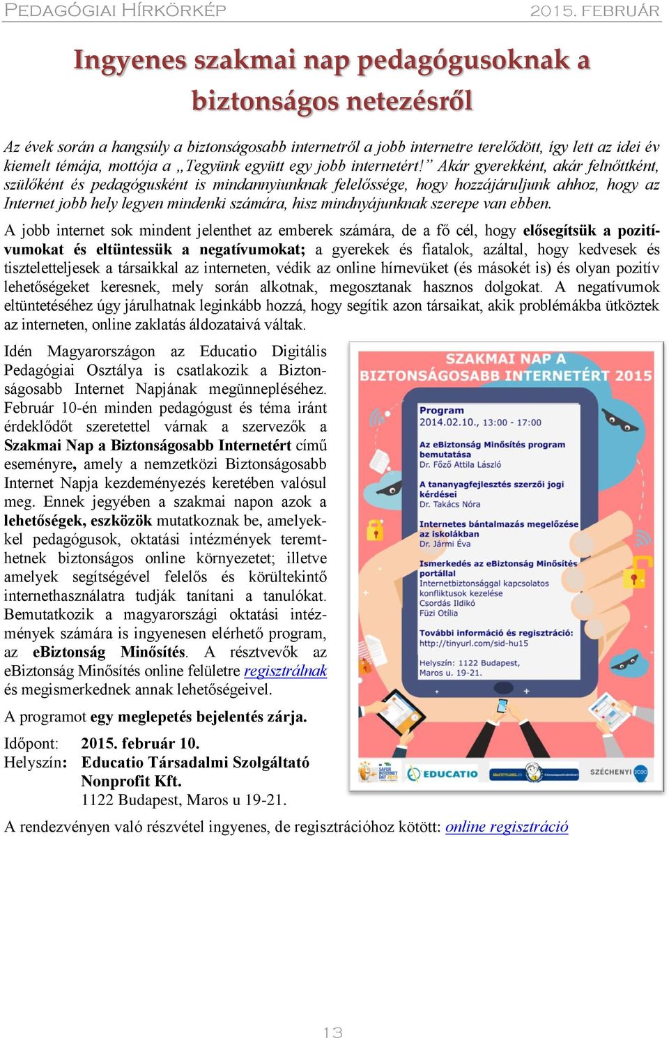 Akár gyerekként, akár felnőttként, szülőként és pedagógusként is mindannyiunknak felelőssége, hogy hozzájáruljunk ahhoz, hogy az Internet jobb hely legyen mindenki számára, hisz mindnyájunknak