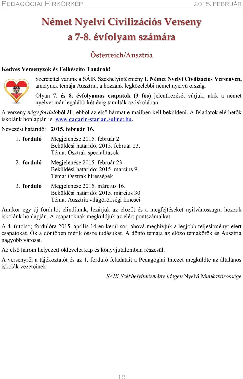 évfolyamos csapatok (3 fős) jelentkezését várjuk, akik a német nyelvet már legalább két évig tanulták az iskolában. A verseny négy fordulóból áll, ebből az első hármat e-mailben kell beküldeni.