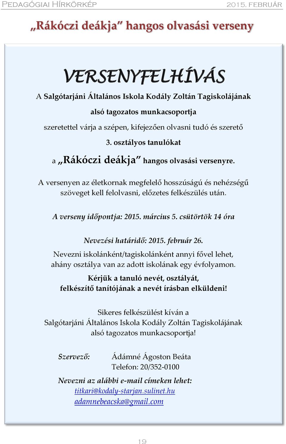 A verseny időpontja: 2015. március 5. csütörtök 14 óra Nevezési határidő: 2015. február 26. Nevezni iskolánként/tagiskolánként annyi fővel lehet, ahány osztálya van az adott iskolának egy évfolyamon.