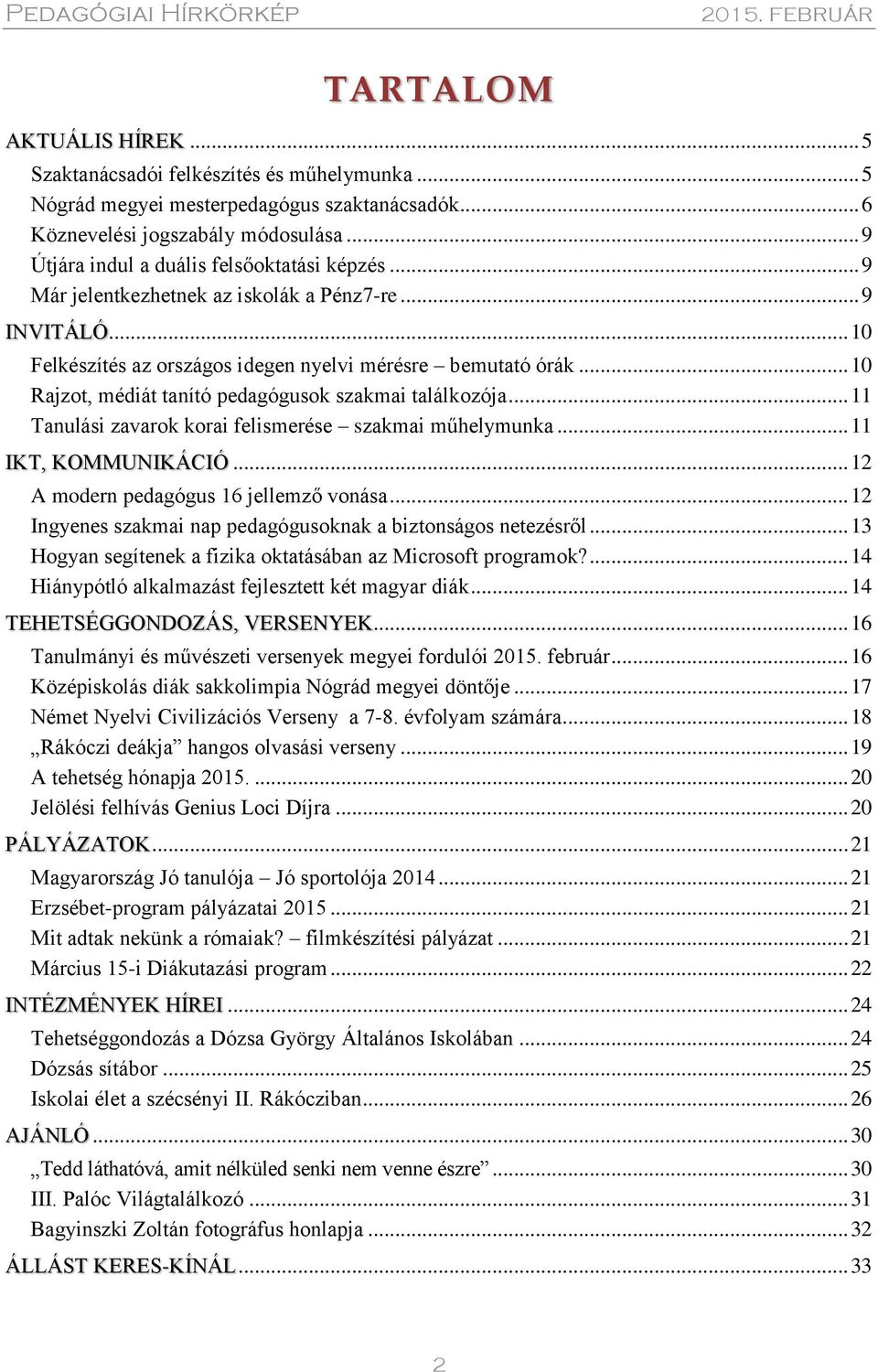 .. 10 Rajzot, médiát tanító pedagógusok szakmai találkozója... 11 Tanulási zavarok korai felismerése szakmai műhelymunka... 11 IKT, KOMMUNIKÁCIÓ... 12 A modern pedagógus 16 jellemző vonása.