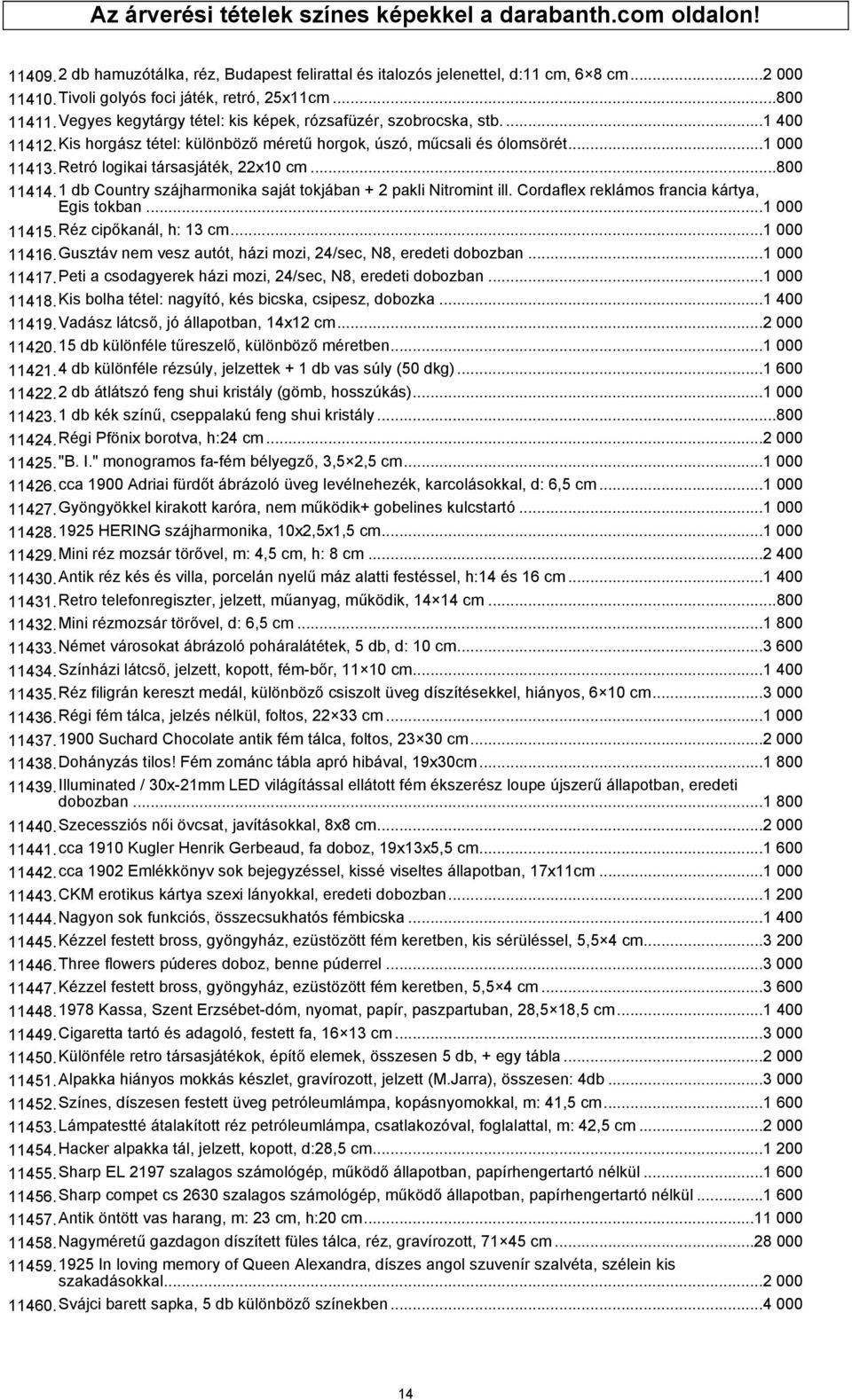 Kis horgász tétel: különböző méretű horgok, úszó, műcsali és ólomsörét...1 000 11413.Retró logikai társasjáték, 22x10 cm...800 11414.1 db Country szájharmonika saját tokjában + 2 pakli Nitromint ill.