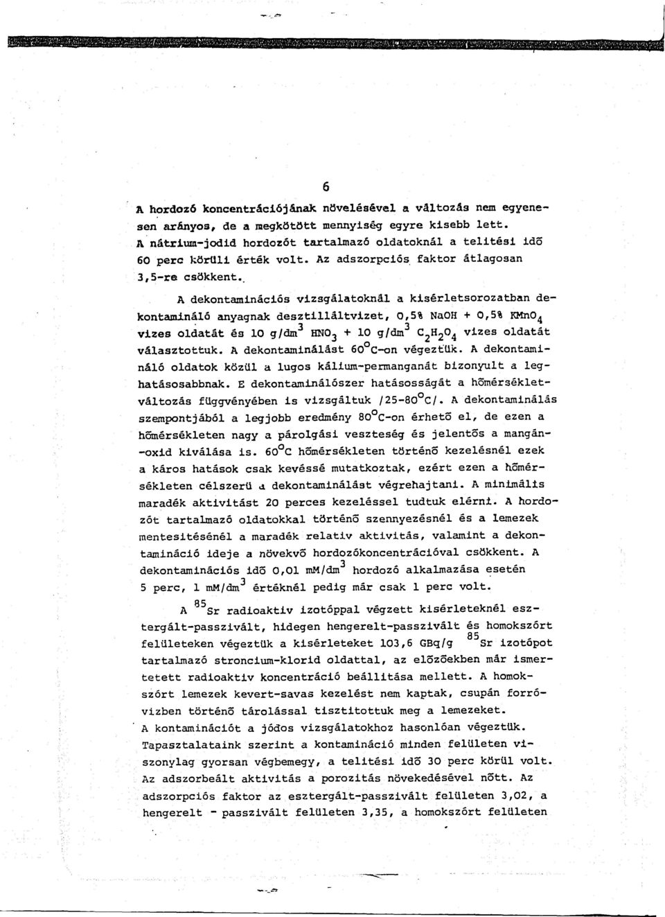 . A dekontaminációs vizsgálatoknál a kisérletsorozatban dekontamináló anyagnak desztilláltvizet, 0,5% NaOH + 0,5% KMn0 4 vizes oldatát és 10 g/dm 3 HN0 3 + 10 g/dm 3 C 2 H 2 0 4 vizes oldatát