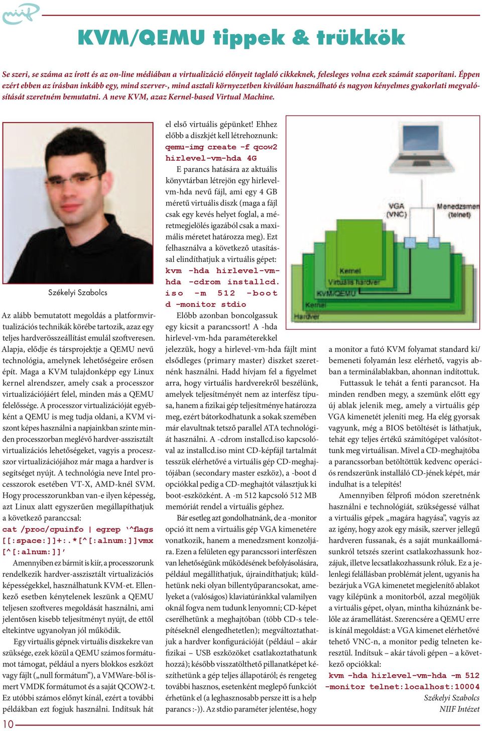 A neve KVM, azaz Kernel-based Virtual Machine. Az alább bemutatott megoldás a platform virtualizációs technikák körébe tartozik, azaz egy teljes hardverösszeállítást emulál szoftveresen.