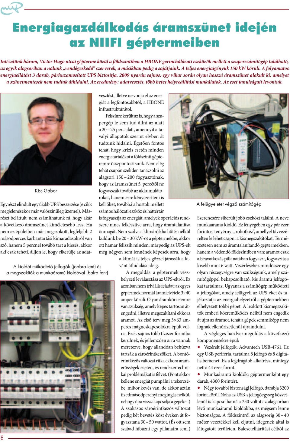 2009 nyarán sajnos, egy vihar során olyan hosszú áramszünet alakult ki, amelyet a szünetmentesek nem tudtak áthidalni. Az eredmény: adatvesztés, több hetes helyreállítási munkálatok.