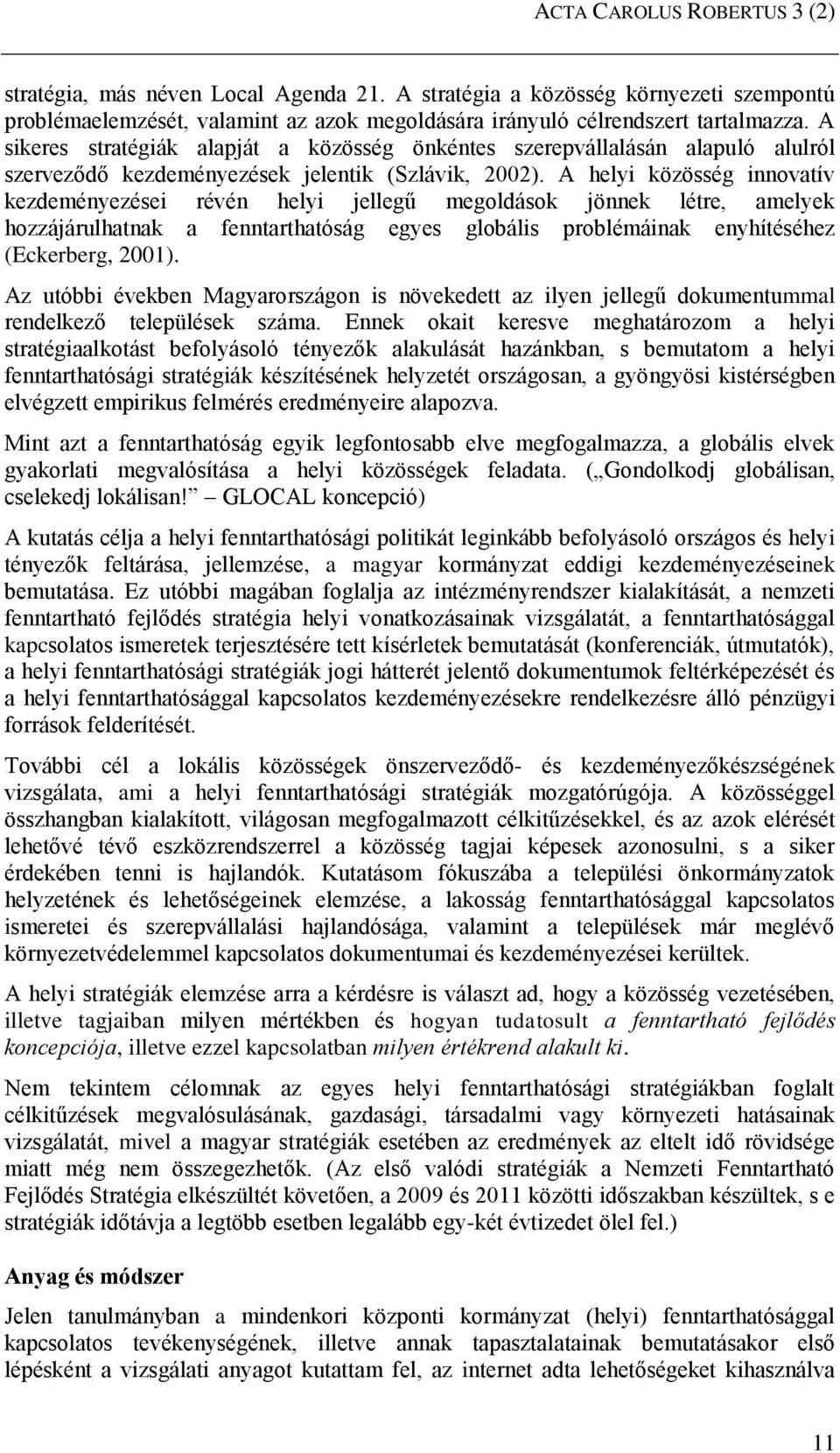 A helyi közösség innovatív kezdeményezései révén helyi jellegű megoldások jönnek létre, amelyek hozzájárulhatnak a fenntarthatóság egyes globális problémáinak enyhítéséhez (Eckerberg, 2001).