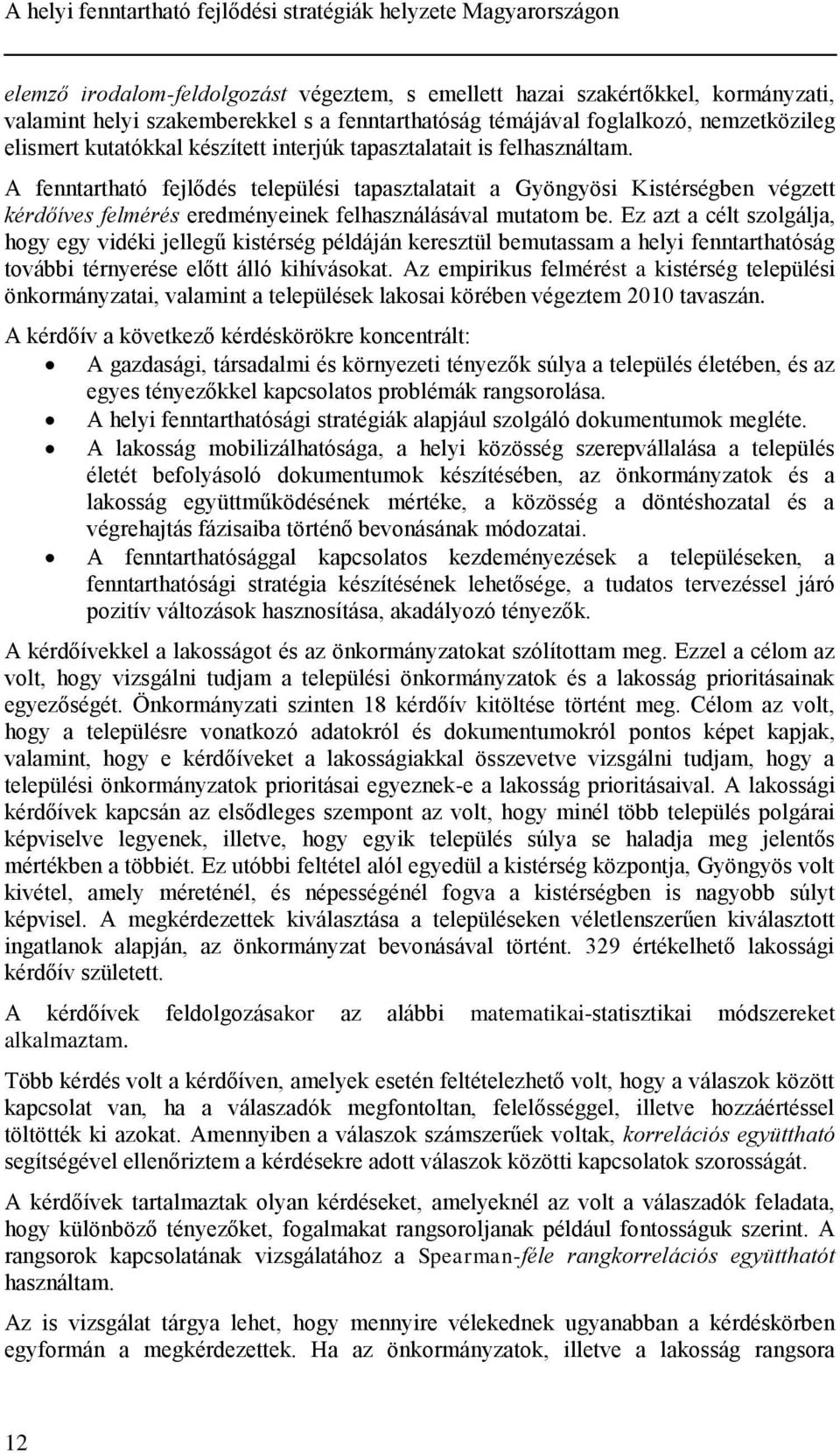 A fenntartható fejlődés települési tapasztalatait a Gyöngyösi Kistérségben végzett kérdőíves felmérés eredményeinek felhasználásával mutatom be.