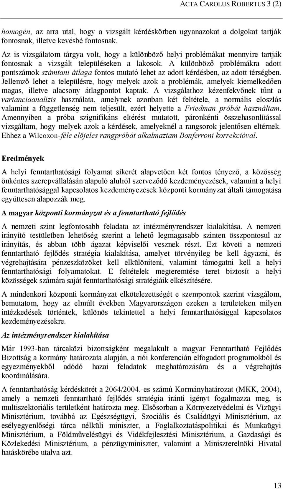 A különböző problémákra adott pontszámok számtani átlaga fontos mutató lehet az adott kérdésben, az adott térségben.