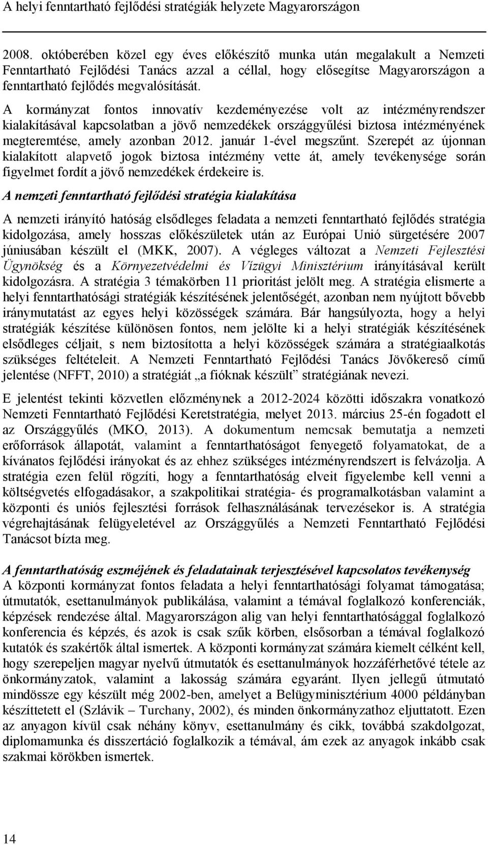 A kormányzat fontos innovatív kezdeményezése volt az intézményrendszer kialakításával kapcsolatban a jövő nemzedékek országgyűlési biztosa intézményének megteremtése, amely azonban 2012.