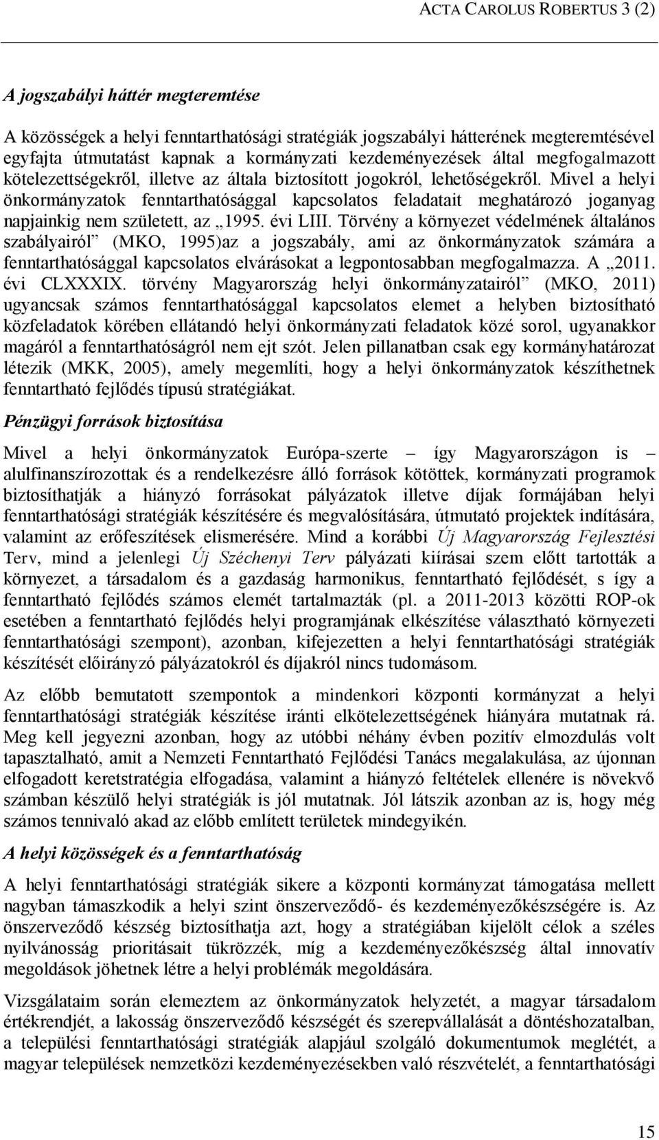 Mivel a helyi önkormányzatok fenntarthatósággal kapcsolatos feladatait meghatározó joganyag napjainkig nem született, az 1995. évi LIII.