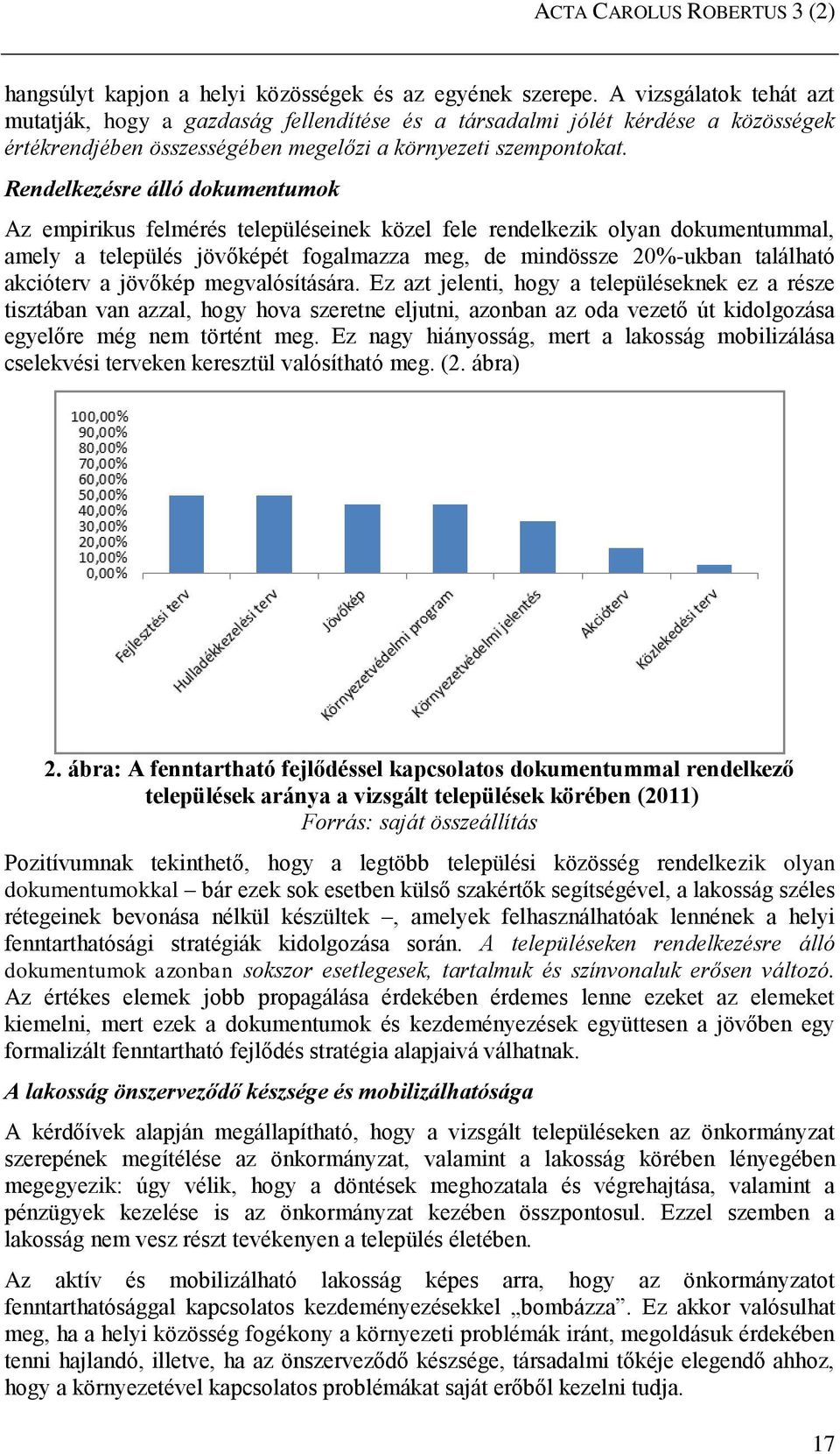 Rendelkezésre álló dokumentumok Az empirikus felmérés településeinek közel fele rendelkezik olyan dokumentummal, amely a település jövőképét fogalmazza meg, de mindössze 20%-ukban található akcióterv