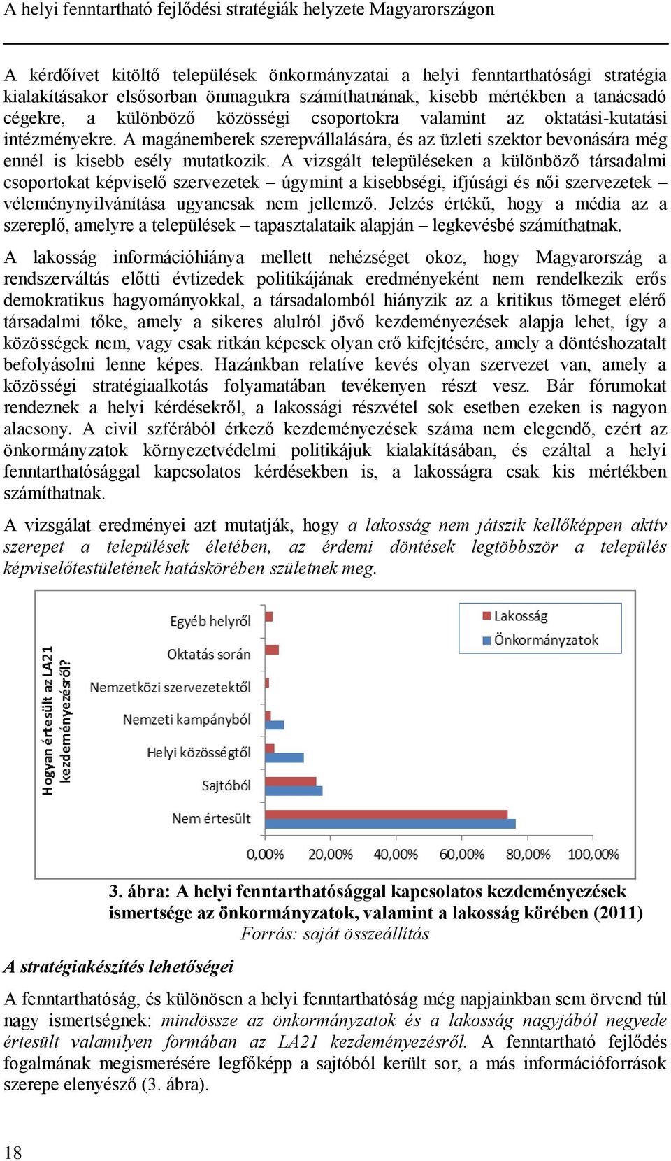 A magánemberek szerepvállalására, és az üzleti szektor bevonására még ennél is kisebb esély mutatkozik.