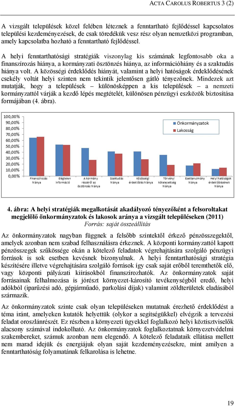 A helyi fenntarthatósági stratégiák viszonylag kis számának legfontosabb oka a finanszírozás hiánya, a kormányzati ösztönzés hiánya, az információhiány és a szaktudás hiánya volt.