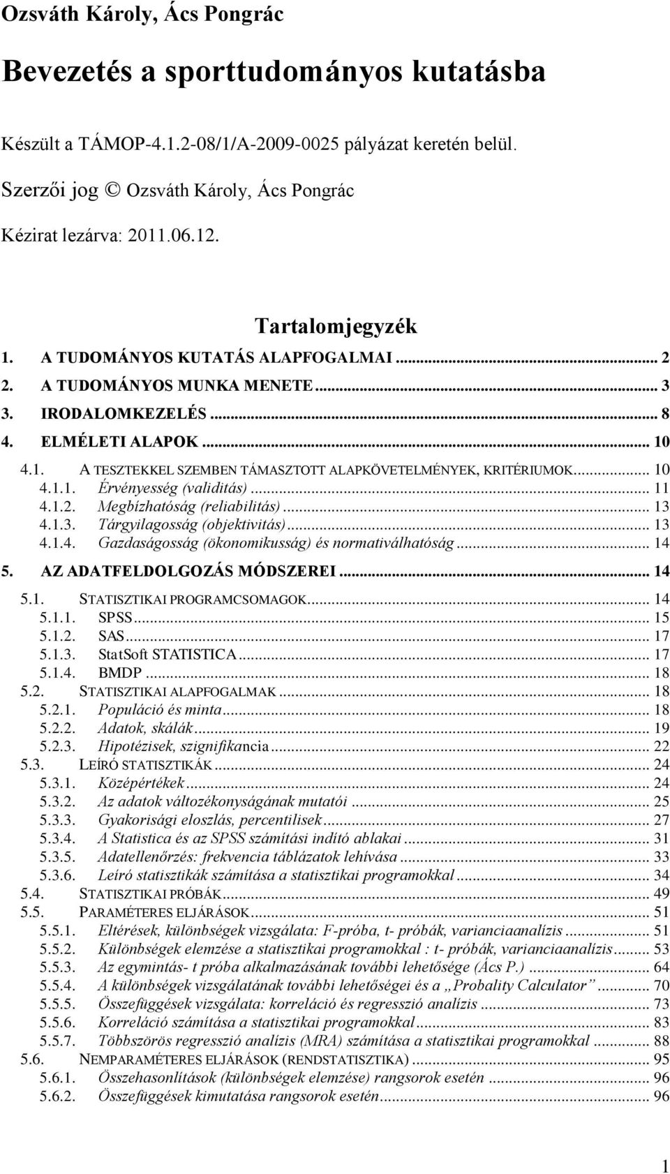 .. 10 4.1.1. Érvényesség (validitás)... 11 4.1.2. Megbízhatóság (reliabilitás)... 13 4.1.3. Tárgyilagosság (objektivitás)... 13 4.1.4. Gazdaságosság (ökonomikusság) és normativálhatóság... 14 5.