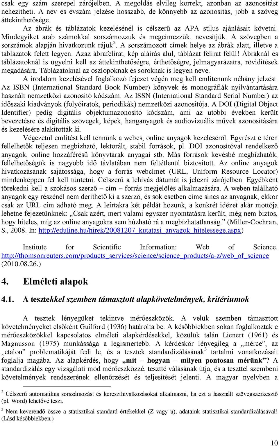 A szövegben a sorszámok alapján hivatkozunk rájuk 2. A sorszámozott címek helye az ábrák alatt, illetve a táblázatok felett legyen. Azaz ábrafelirat, kép aláírás alul, táblázat felirat felül!