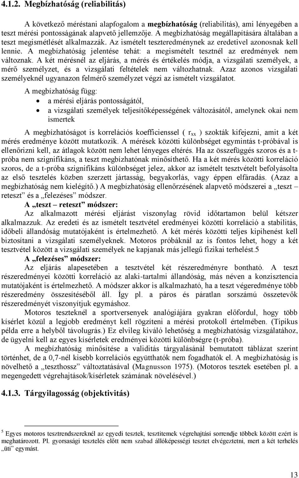 A megbízhatóság jelentése tehát: a megismételt tesztnél az eredmények nem változnak.