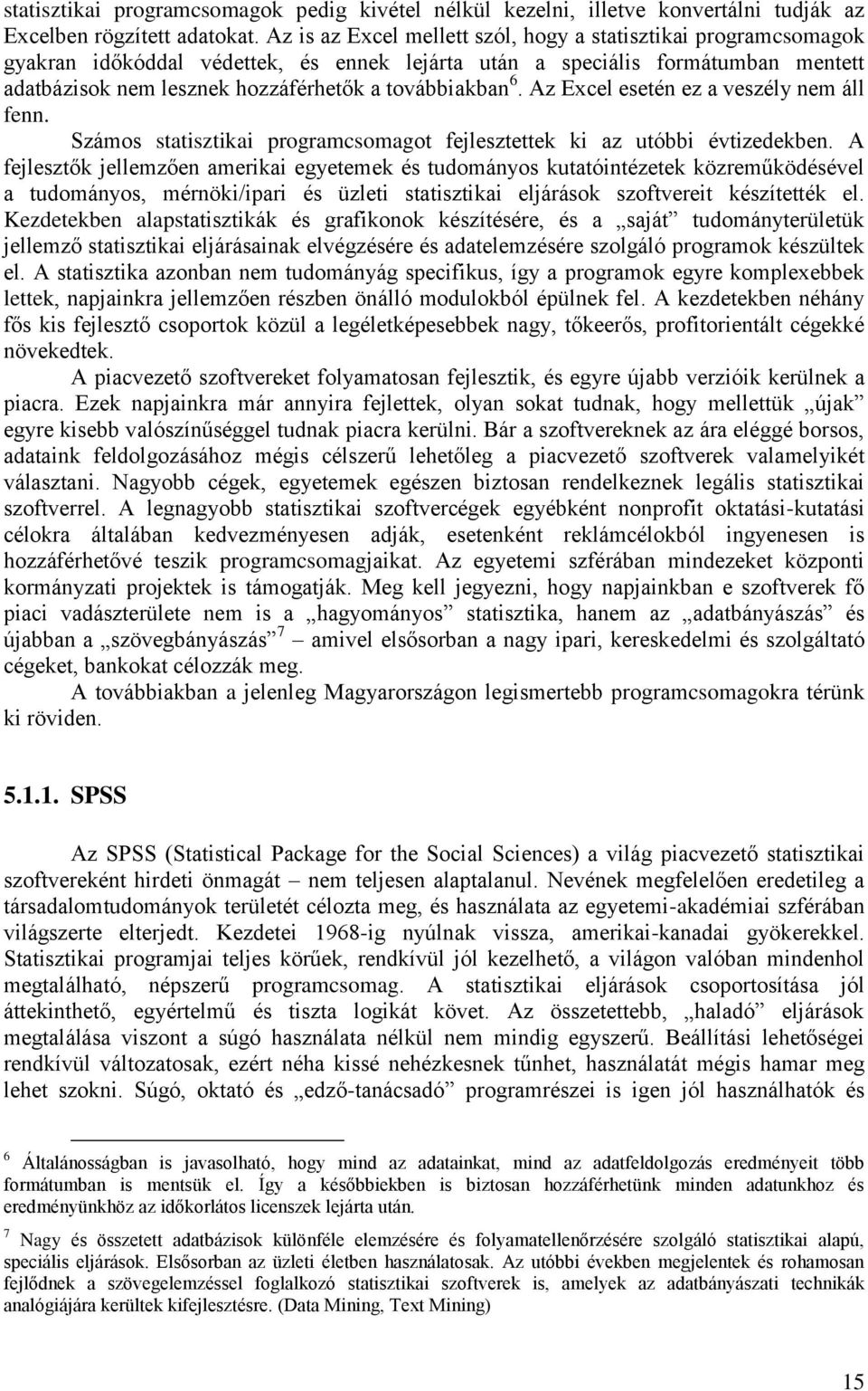 6. Az Excel esetén ez a veszély nem áll fenn. Számos statisztikai programcsomagot fejlesztettek ki az utóbbi évtizedekben.