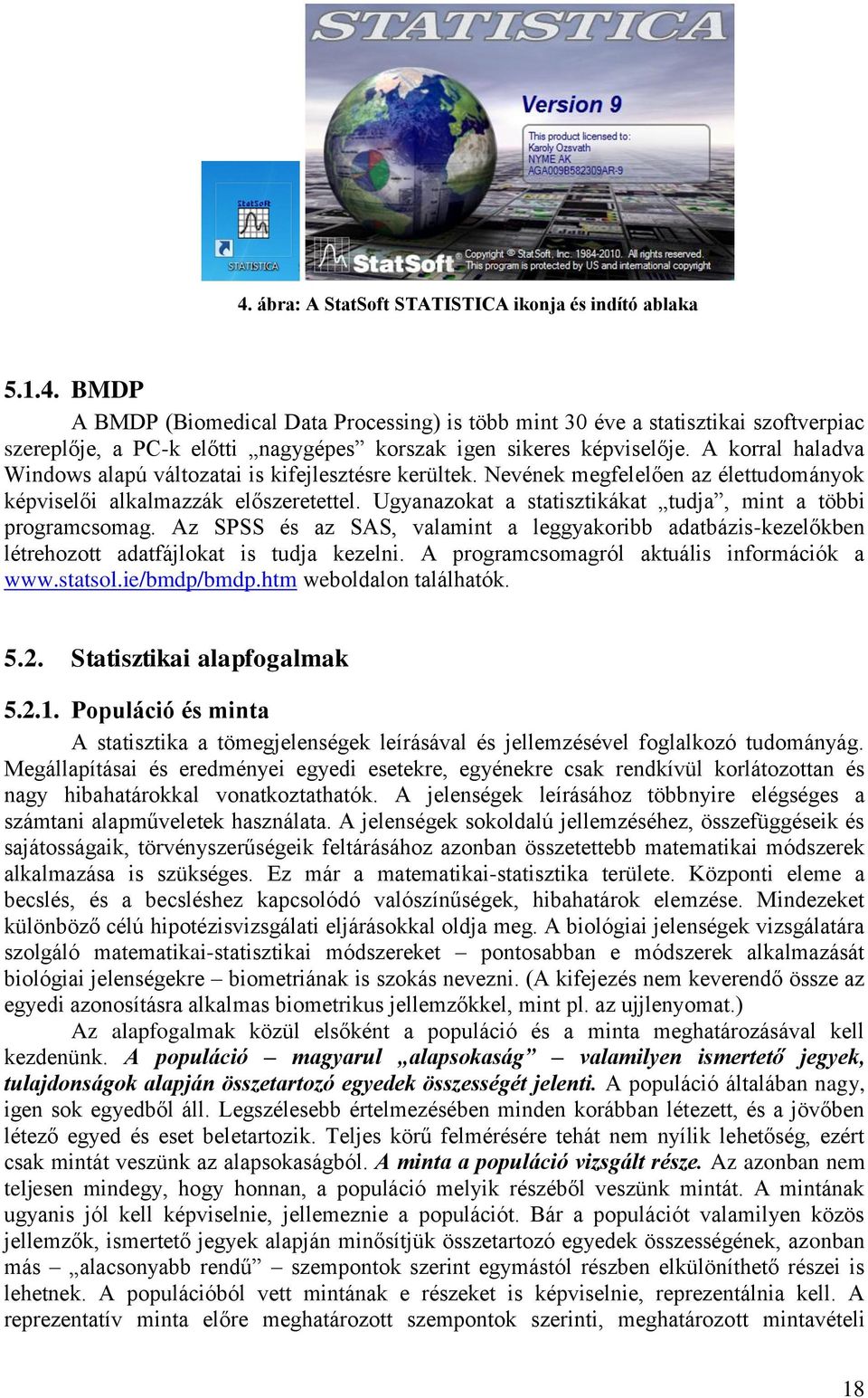 Ugyanazokat a statisztikákat tudja, mint a többi programcsomag. Az SPSS és az SAS, valamint a leggyakoribb adatbázis-kezelőkben létrehozott adatfájlokat is tudja kezelni.