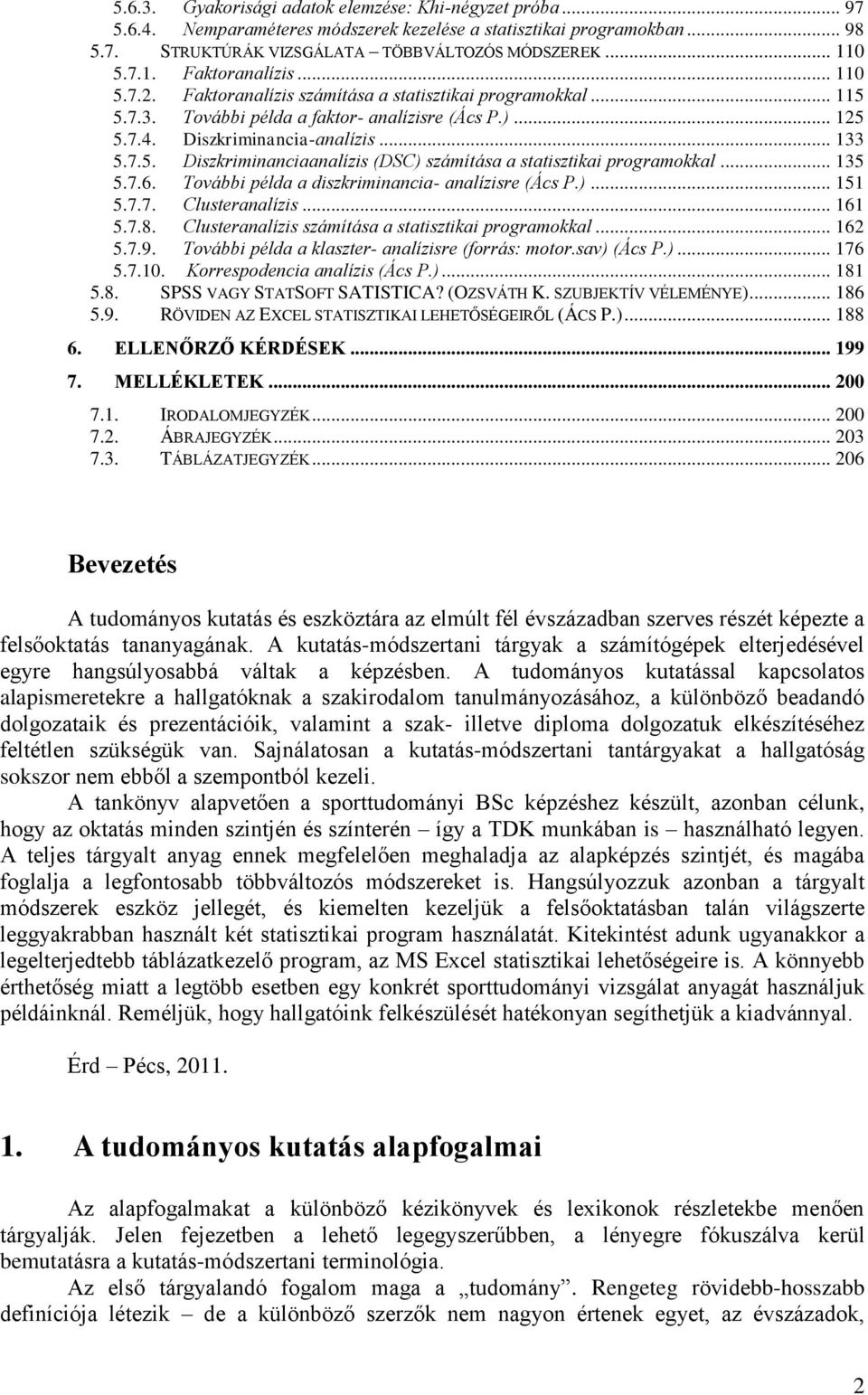 .. 135 5.7.6. További példa a diszkriminancia- analízisre (Ács P.)... 151 5.7.7. Clusteranalízis... 161 5.7.8. Clusteranalízis számítása a statisztikai programokkal... 162 5.7.9.