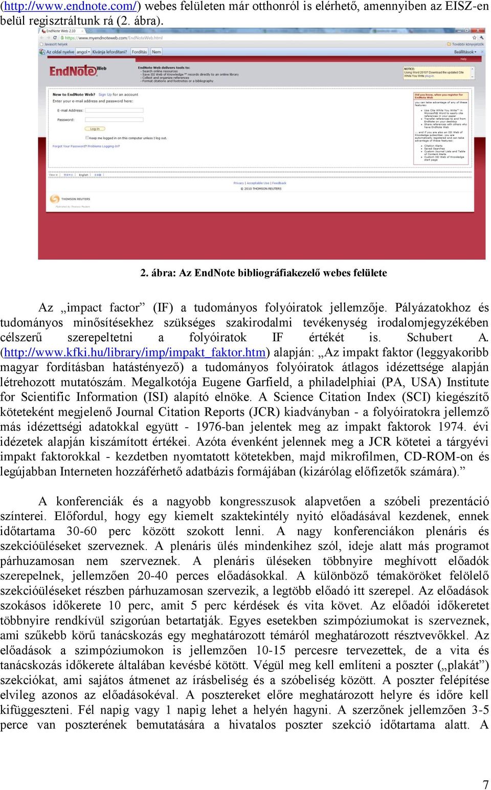 Pályázatokhoz és tudományos minősítésekhez szükséges szakirodalmi tevékenység irodalomjegyzékében célszerű szerepeltetni a folyóiratok IF értékét is. Schubert A. (http://www.kfki.