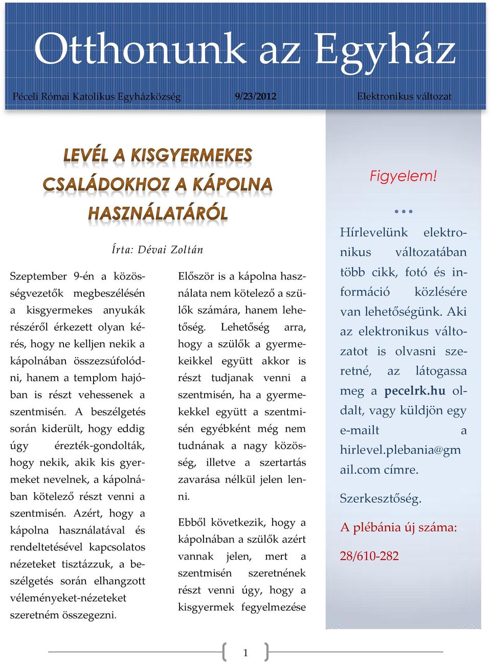 részéről érkezett olyan kérés, Lehetőség arra, hogy ne kelljen nekik a kápolnában összezsúfolódni, hanem a templom hajóban is részt vehessenek a szentmisén.