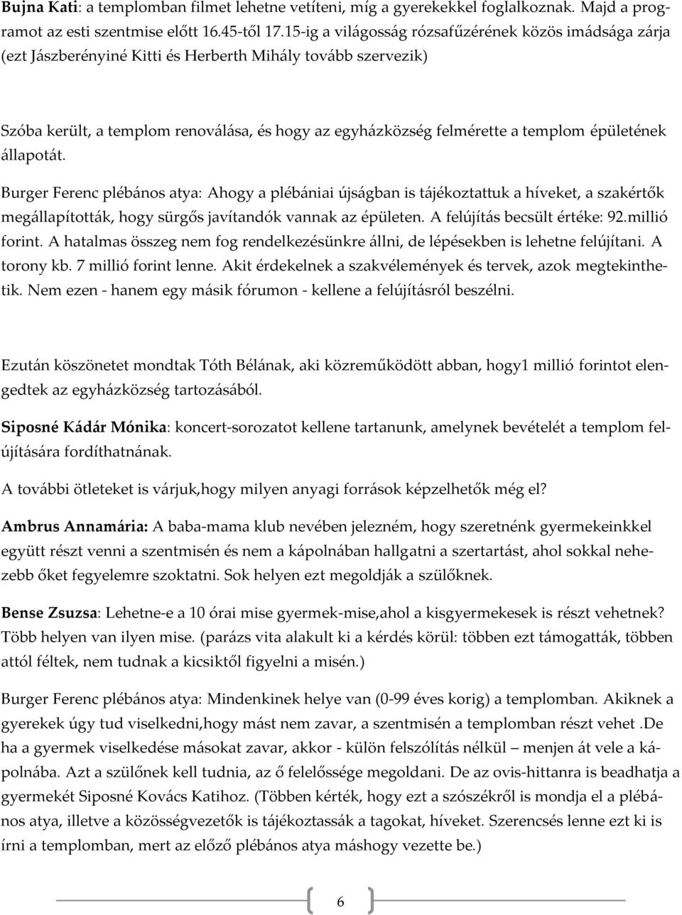 épületének állapotát. Burger Ferenc plébános atya: Ahogy a plébániai újságban is tájékoztattuk a híveket, a szakértők megállapították, hogy sürgős javítandók vannak az épületen.