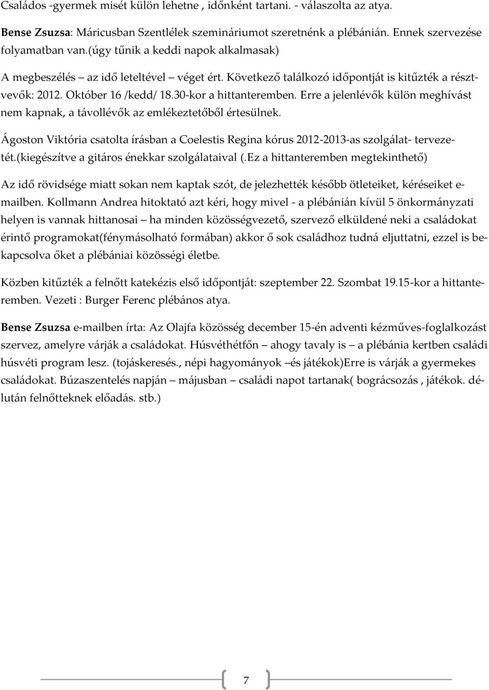 Erre a jelenlévők külön meghívást nem kapnak, a távollévők az emlékeztetőből értesülnek. Ágoston Viktória csatolta írásban a Coelestis Regina kórus 2012-2013-as szolgálat- tervezetét.